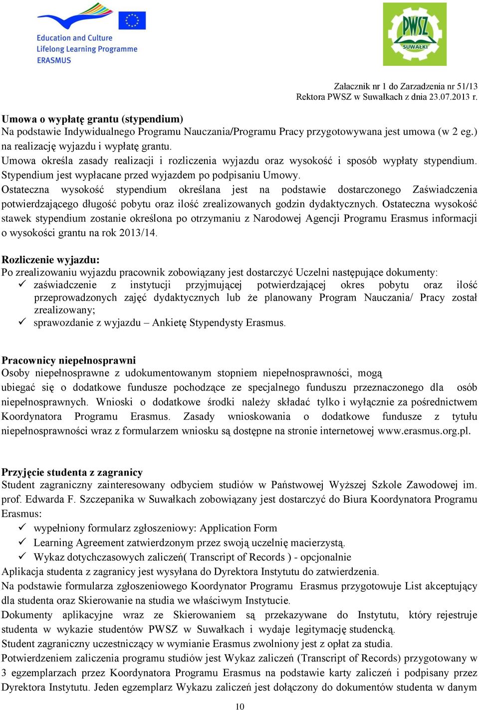 Ostateczna wysokość stypendium określana jest na podstawie dostarczonego Zaświadczenia potwierdzającego długość pobytu oraz ilość zrealizowanych godzin dydaktycznych.