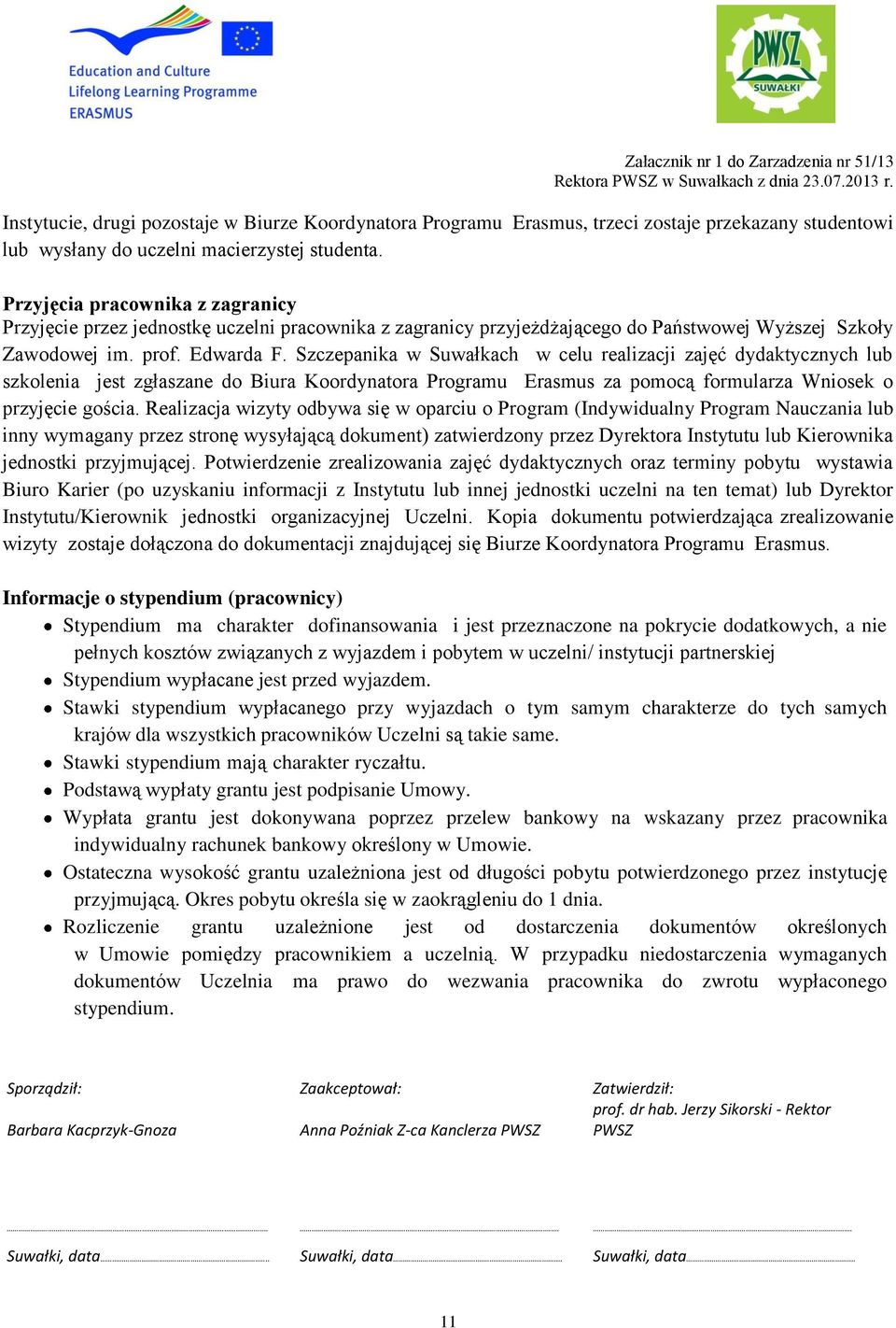 Szczepanika w Suwałkach w celu realizacji zajęć dydaktycznych lub szkolenia jest zgłaszane do Biura Koordynatora Programu Erasmus za pomocą formularza Wniosek o przyjęcie gościa.