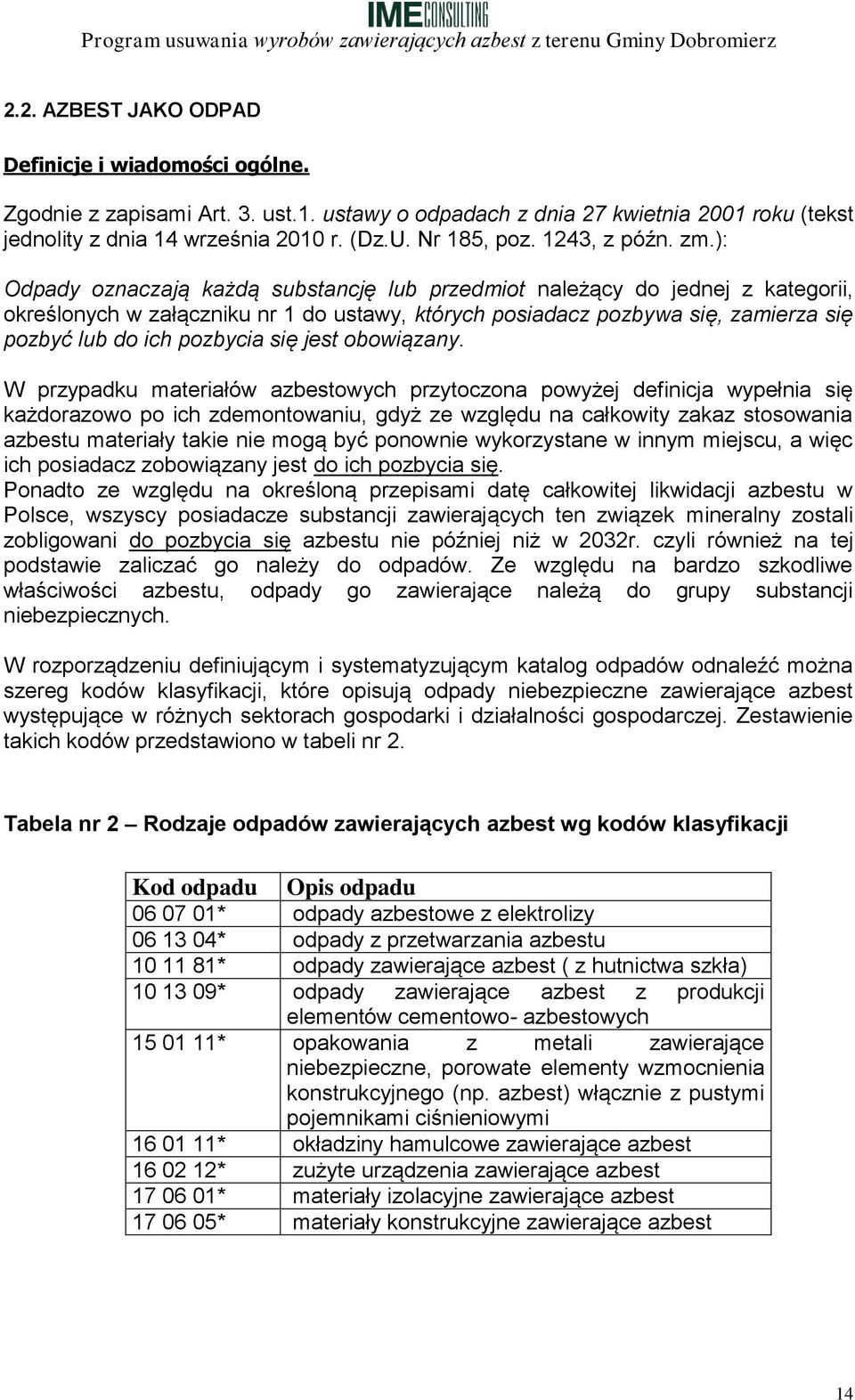 ): Odpady oznaczają każdą substancję lub przedmiot należący do jednej z kategorii, określonych w załączniku nr 1 do ustawy, których posiadacz pozbywa się, zamierza się pozbyć lub do ich pozbycia się