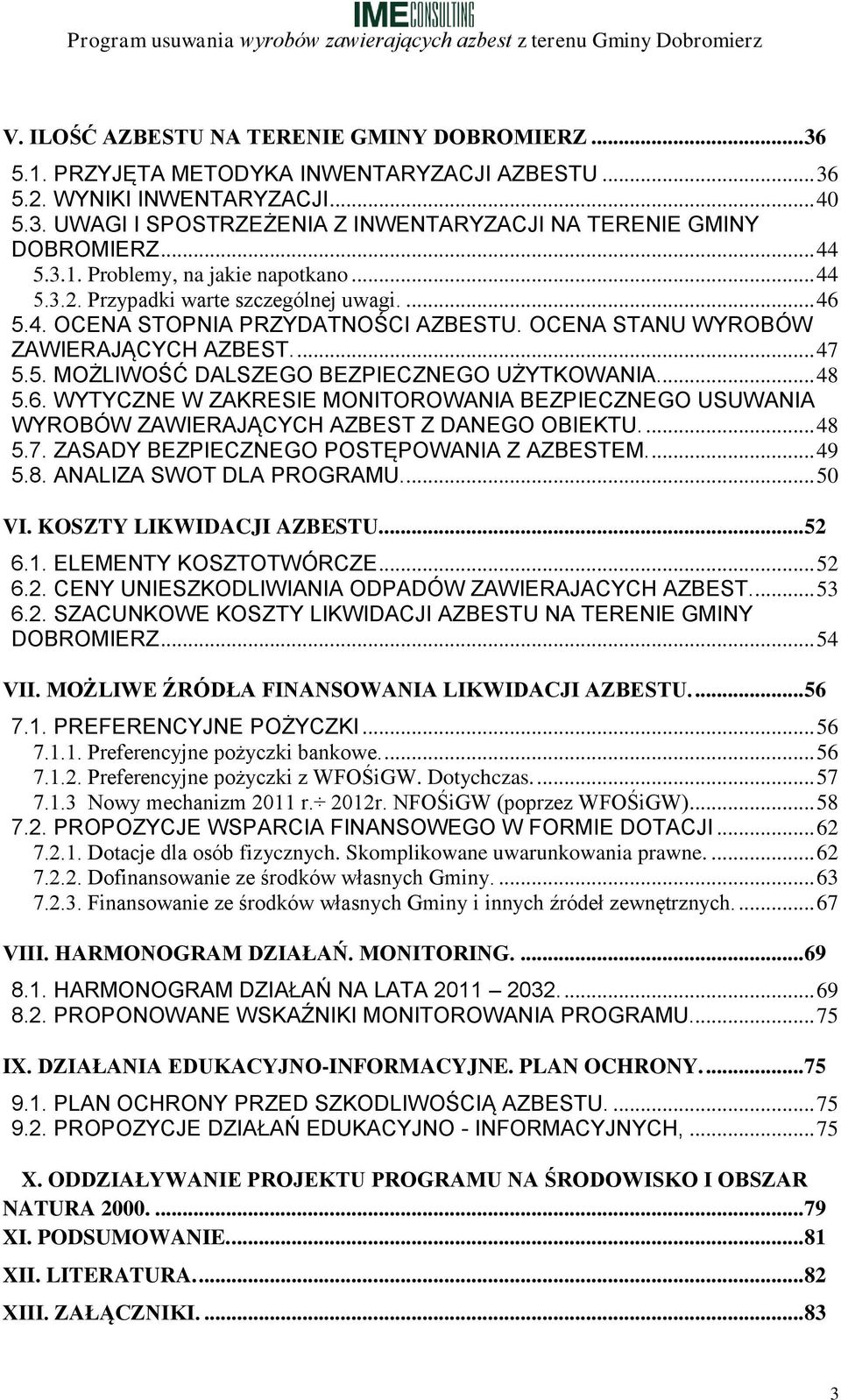 .. 48 5.6. WYTYCZNE W ZAKRESIE MONITOROWANIA BEZPIECZNEGO USUWANIA WYROBÓW ZAWIERAJĄCYCH AZBEST Z DANEGO OBIEKTU.... 48 5.7. ZASADY BEZPIECZNEGO POSTĘPOWANIA Z AZBESTEM.... 49 5.8. ANALIZA SWOT DLA PROGRAMU.