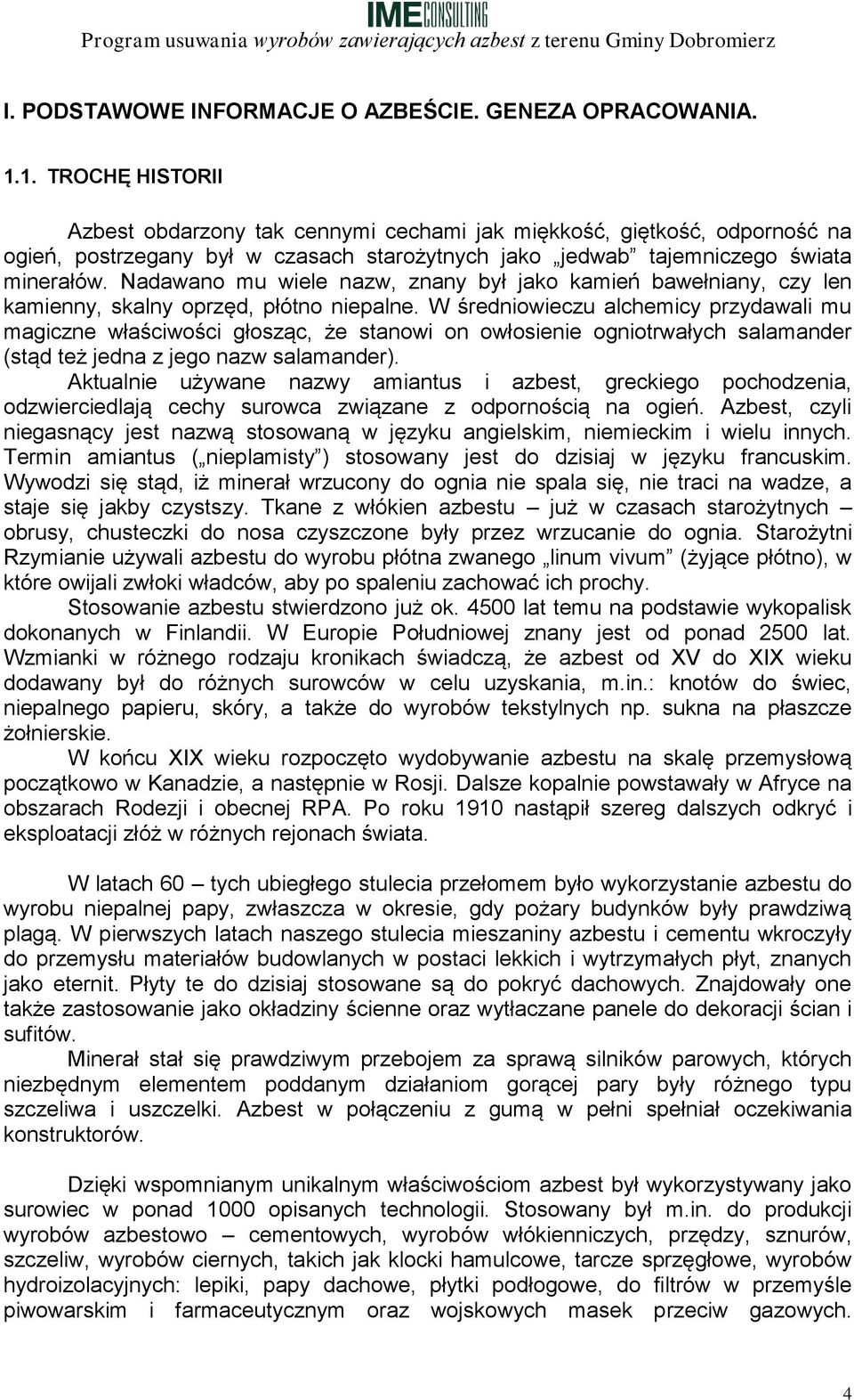 Nadawano mu wiele nazw, znany był jako kamień bawełniany, czy len kamienny, skalny oprzęd, płótno niepalne.