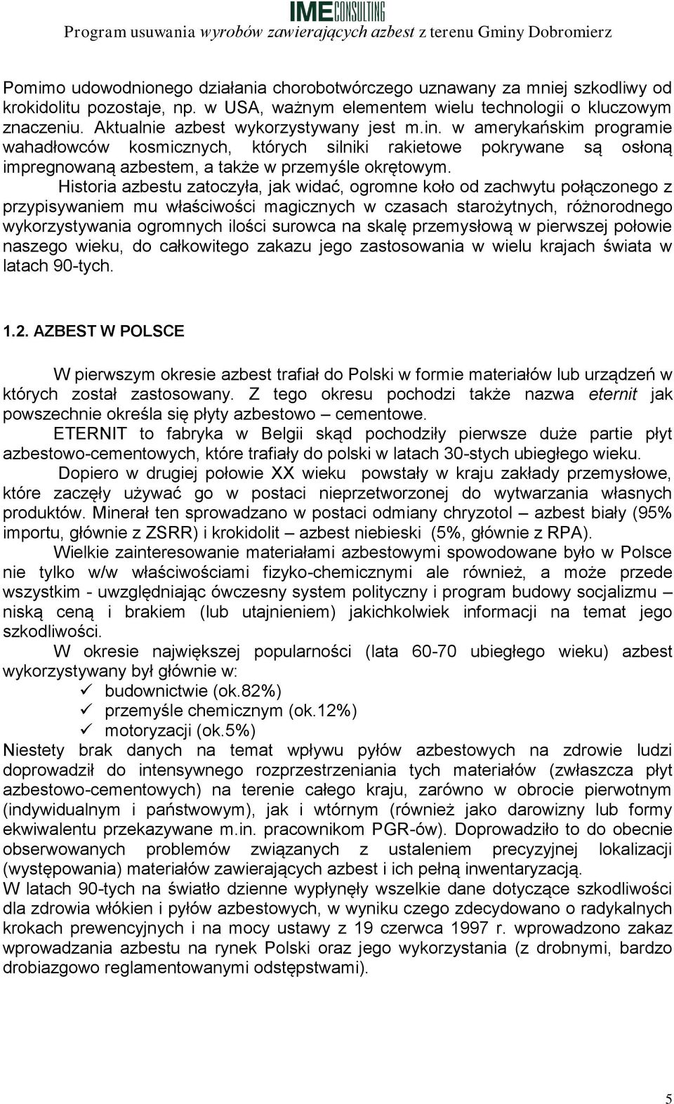 Historia azbestu zatoczyła, jak widać, ogromne koło od zachwytu połączonego z przypisywaniem mu właściwości magicznych w czasach starożytnych, różnorodnego wykorzystywania ogromnych ilości surowca na