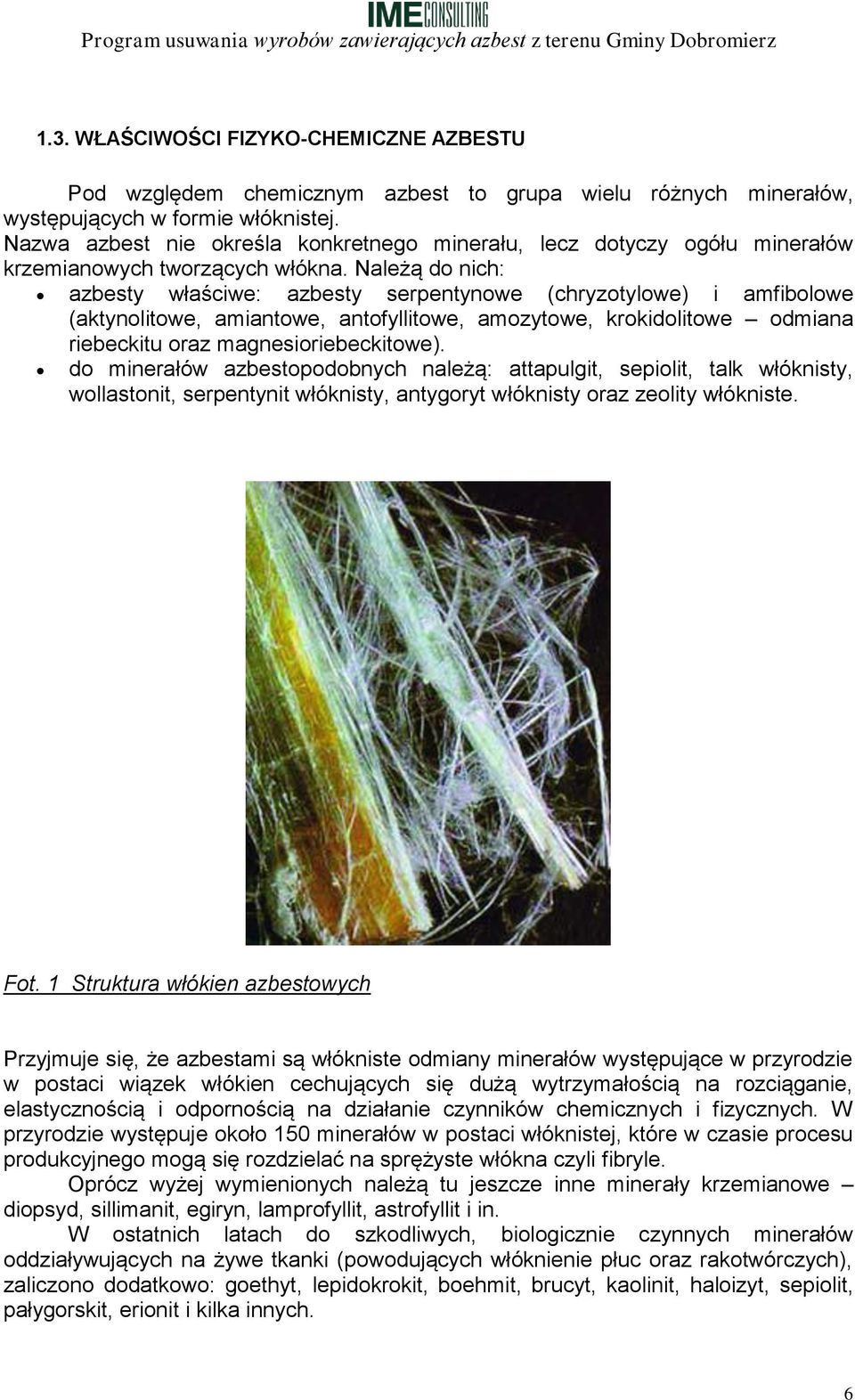 Należą do nich: azbesty właściwe: azbesty serpentynowe (chryzotylowe) i amfibolowe (aktynolitowe, amiantowe, antofyllitowe, amozytowe, krokidolitowe odmiana riebeckitu oraz magnesioriebeckitowe).