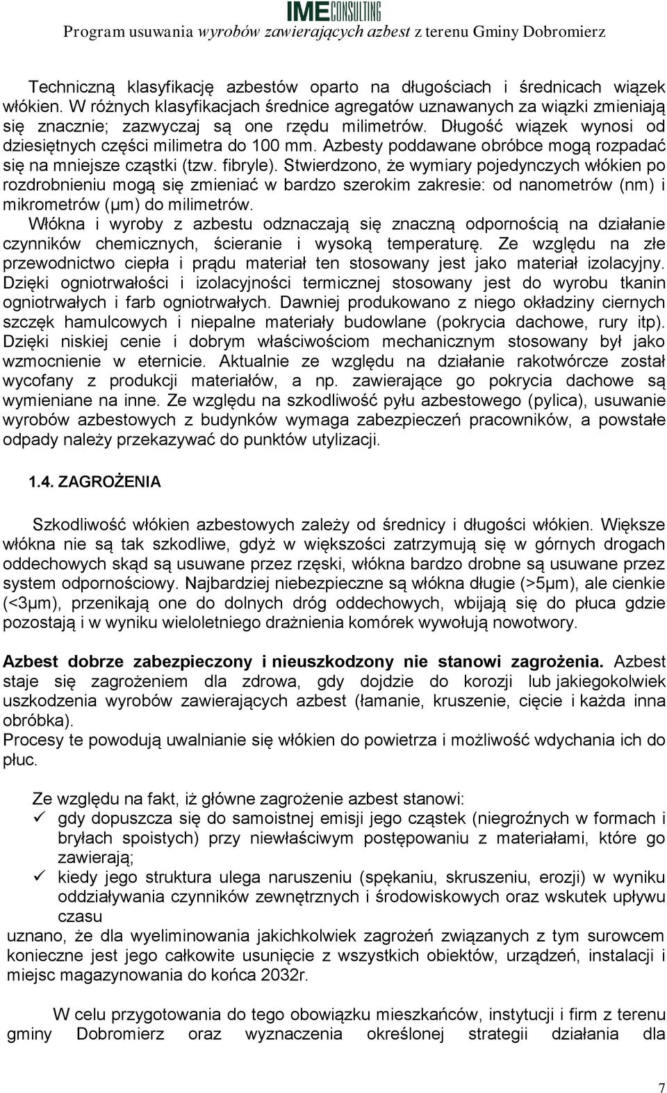 Azbesty poddawane obróbce mogą rozpadać się na mniejsze cząstki (tzw. fibryle).
