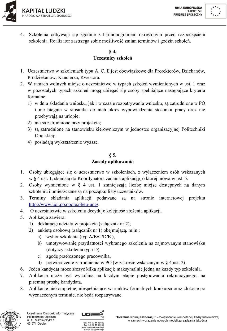 1 oraz w pozostałych typach szkoleń mogą ubiegać się osoby spełniające następujące kryteria formalne: 1) w dniu składania wniosku, jak i w czasie rozpatrywania wniosku, są zatrudnione w PO i nie