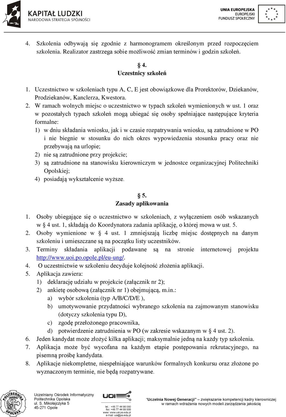 1 oraz w pozostałych typach szkoleń mogą ubiegać się osoby spełniające następujące kryteria formalne: 1) w dniu składania wniosku, jak i w czasie rozpatrywania wniosku, są zatrudnione w PO i nie