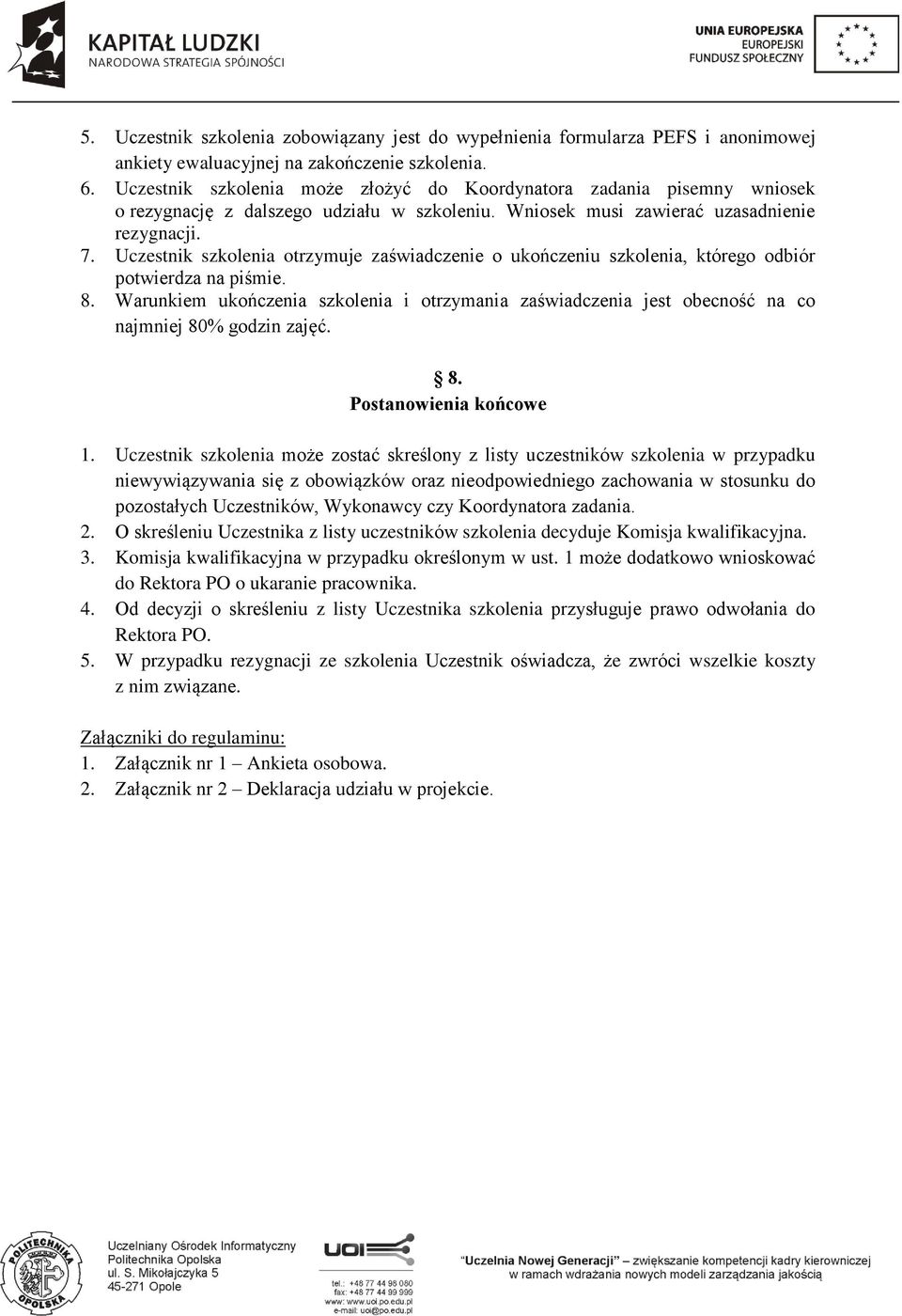 Uczestnik szkolenia otrzymuje zaświadczenie o ukończeniu szkolenia, którego odbiór potwierdza na piśmie. 8.