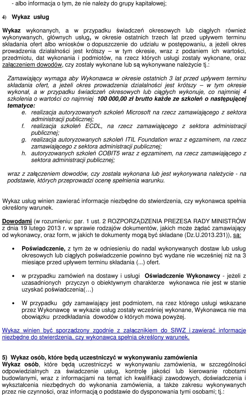 wartości, przedmiotu, dat wykonania i podmiotów, na rzecz których usługi zostały wykonane, oraz załączeniem dowodów, czy zostały wykonane lub są wykonywane naleŝycie tj.