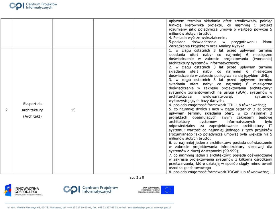 doświadczenie w zakresie projektowania (tworzenia) architektury systemów informatycznych;. w ciągu ostatnich 3 lat przed upływem terminu doświadczenie w zakresie posługiwania się językiem UML; 3.