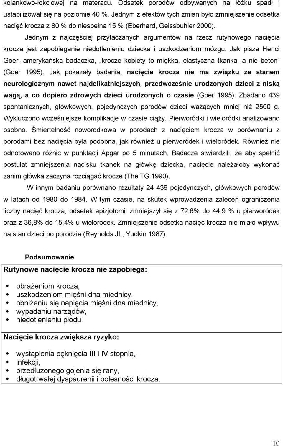 Jednym z najczęściej przytaczanych argumentów na rzecz rutynowego nacięcia krocza jest zapobieganie niedotlenieniu dziecka i uszkodzeniom mózgu.