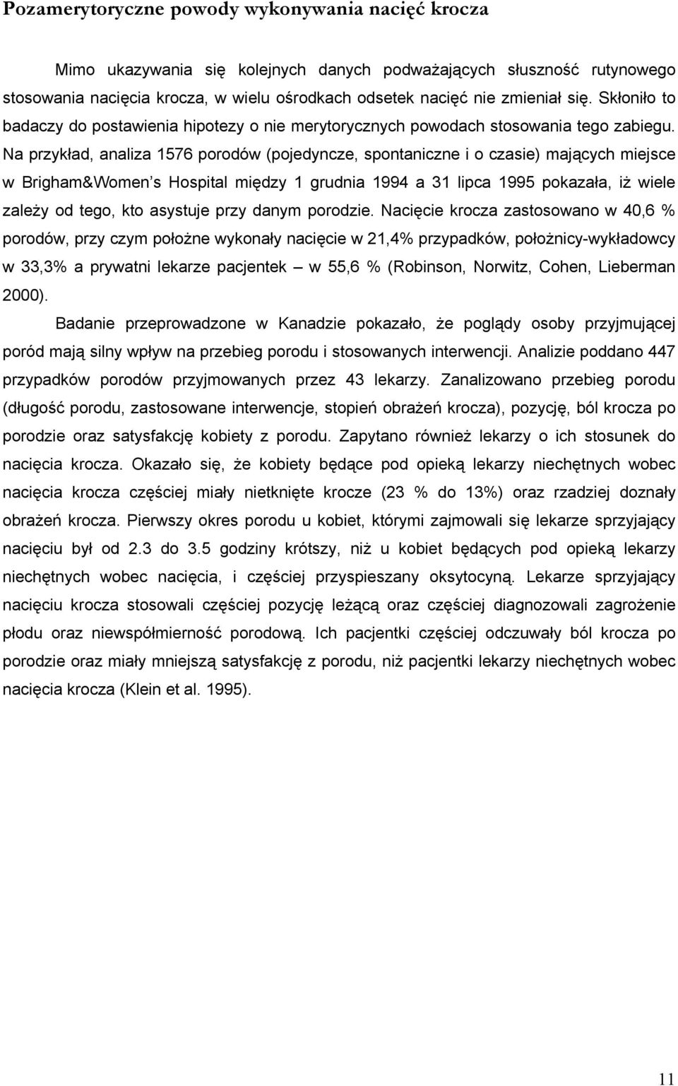 Na przykład, analiza 1576 porodów (pojedyncze, spontaniczne i o czasie) mających miejsce w Brigham&Women s Hospital między 1 grudnia 1994 a 31 lipca 1995 pokazała, iż wiele zależy od tego, kto