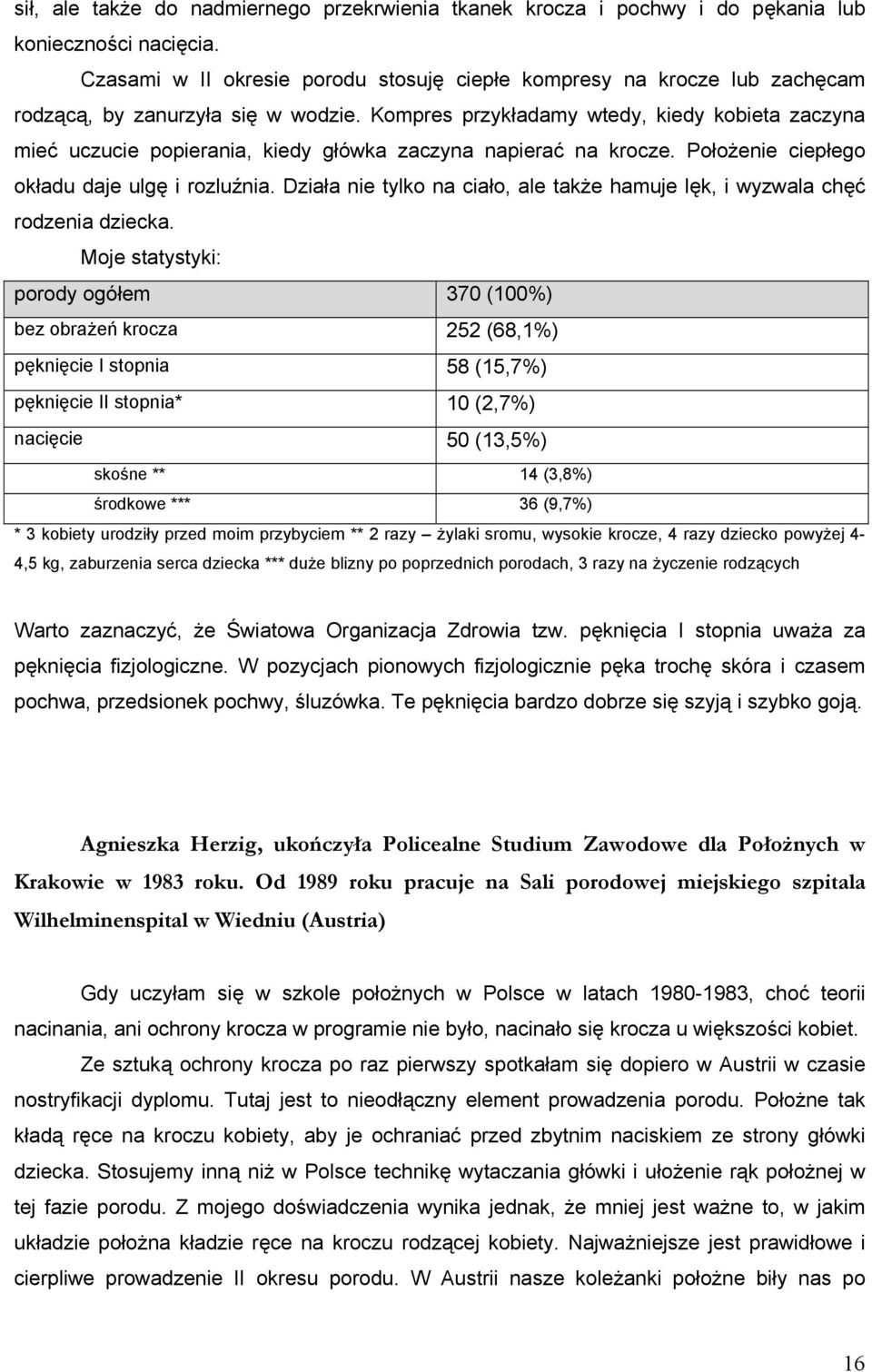 Kompres przykładamy wtedy, kiedy kobieta zaczyna mieć uczucie popierania, kiedy główka zaczyna napierać na krocze. Położenie ciepłego okładu daje ulgę i rozluźnia.