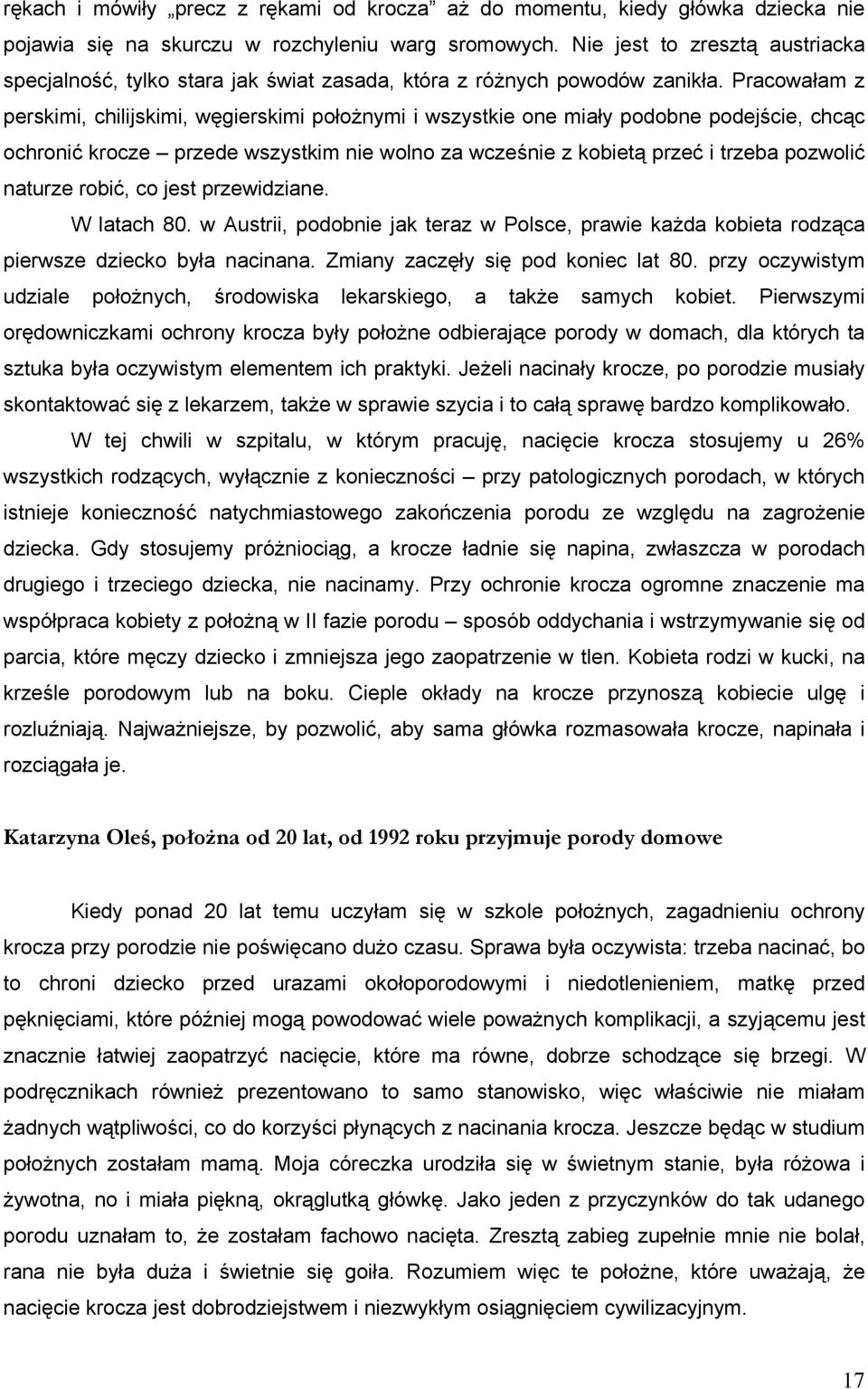 Pracowałam z perskimi, chilijskimi, węgierskimi położnymi i wszystkie one miały podobne podejście, chcąc ochronić krocze przede wszystkim nie wolno za wcześnie z kobietą przeć i trzeba pozwolić