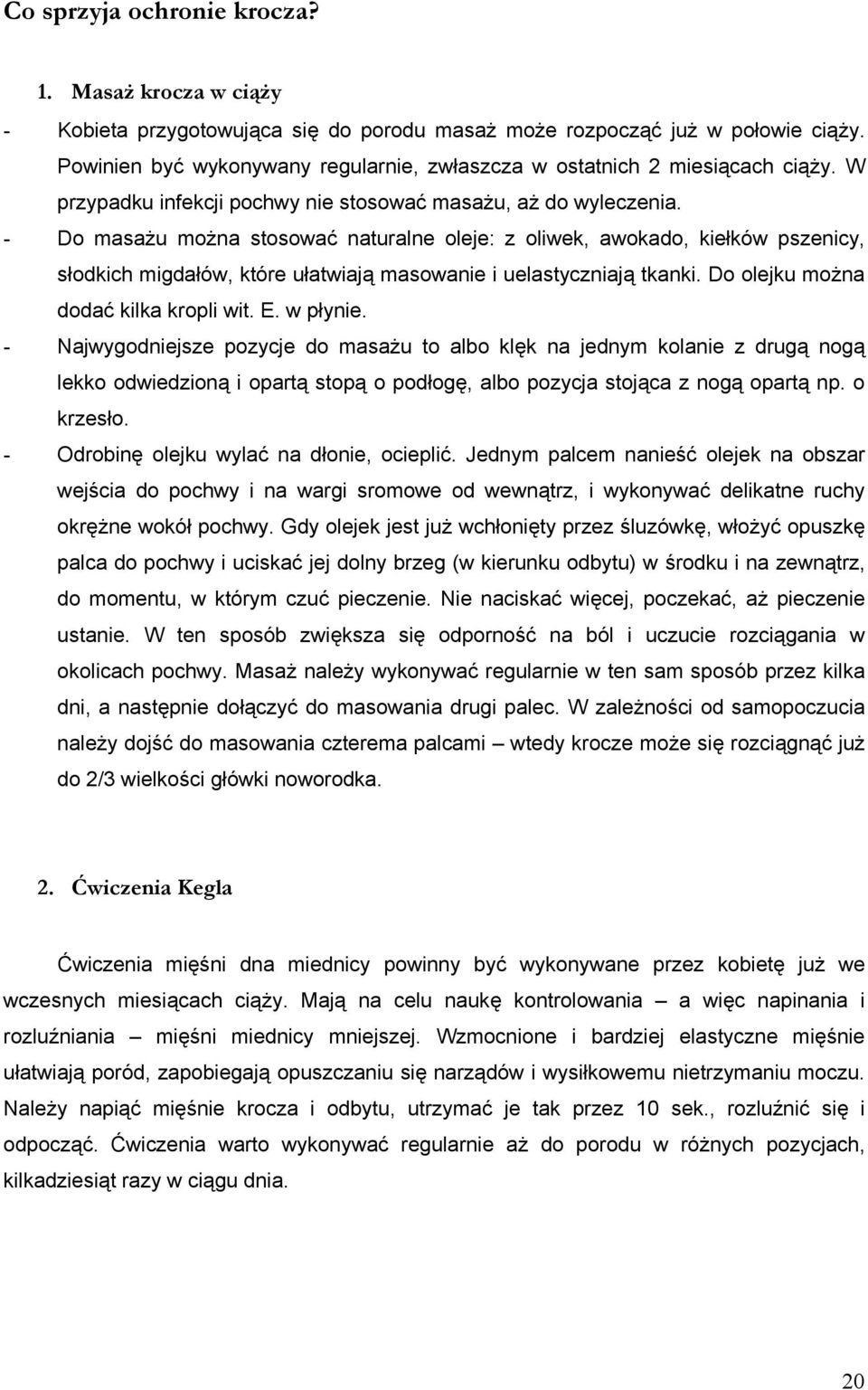- Do masażu można stosować naturalne oleje: z oliwek, awokado, kiełków pszenicy, słodkich migdałów, które ułatwiają masowanie i uelastyczniają tkanki. Do olejku można dodać kilka kropli wit. E.