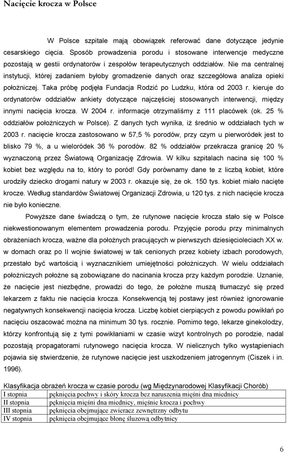 Nie ma centralnej instytucji, której zadaniem byłoby gromadzenie danych oraz szczegółowa analiza opieki położniczej. Taka próbę podjęła Fundacja Rodzić po Ludzku, która od 2003 r.
