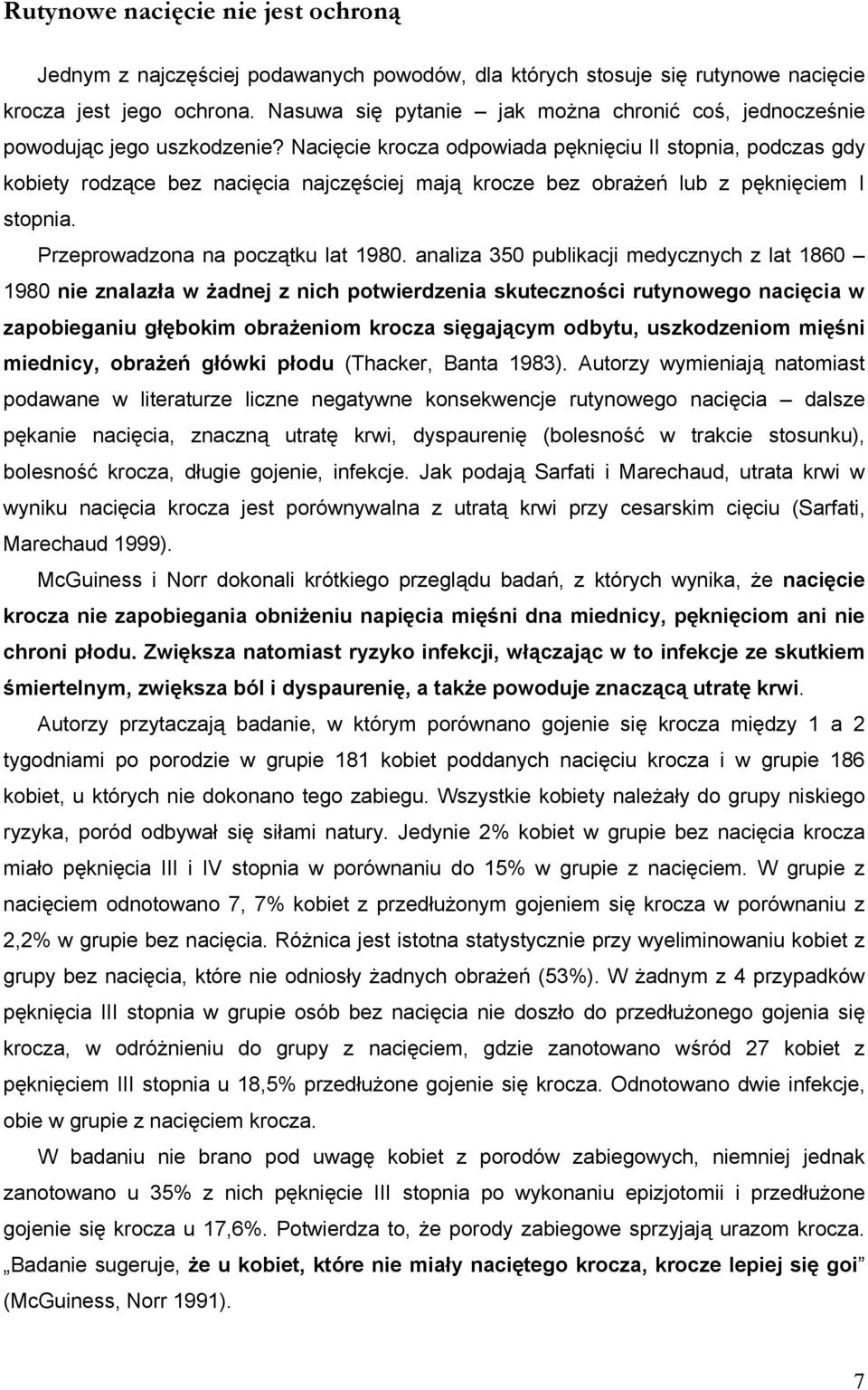 Nacięcie krocza odpowiada pęknięciu II stopnia, podczas gdy kobiety rodzące bez nacięcia najczęściej mają krocze bez obrażeń lub z pęknięciem I stopnia. Przeprowadzona na początku lat 1980.