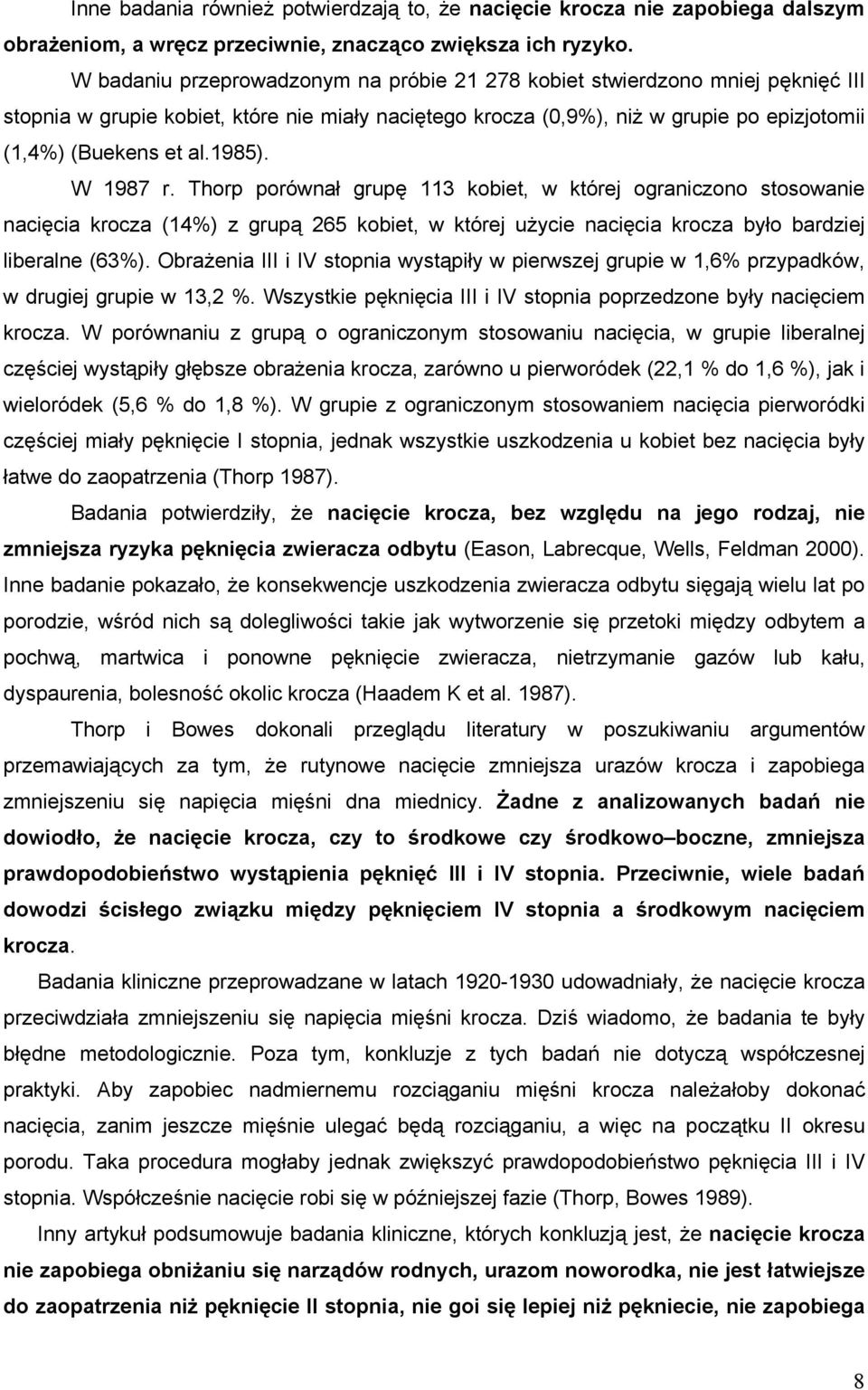 1985). W 1987 r. Thorp porównał grupę 113 kobiet, w której ograniczono stosowanie nacięcia krocza (14%) z grupą 265 kobiet, w której użycie nacięcia krocza było bardziej liberalne (63%).