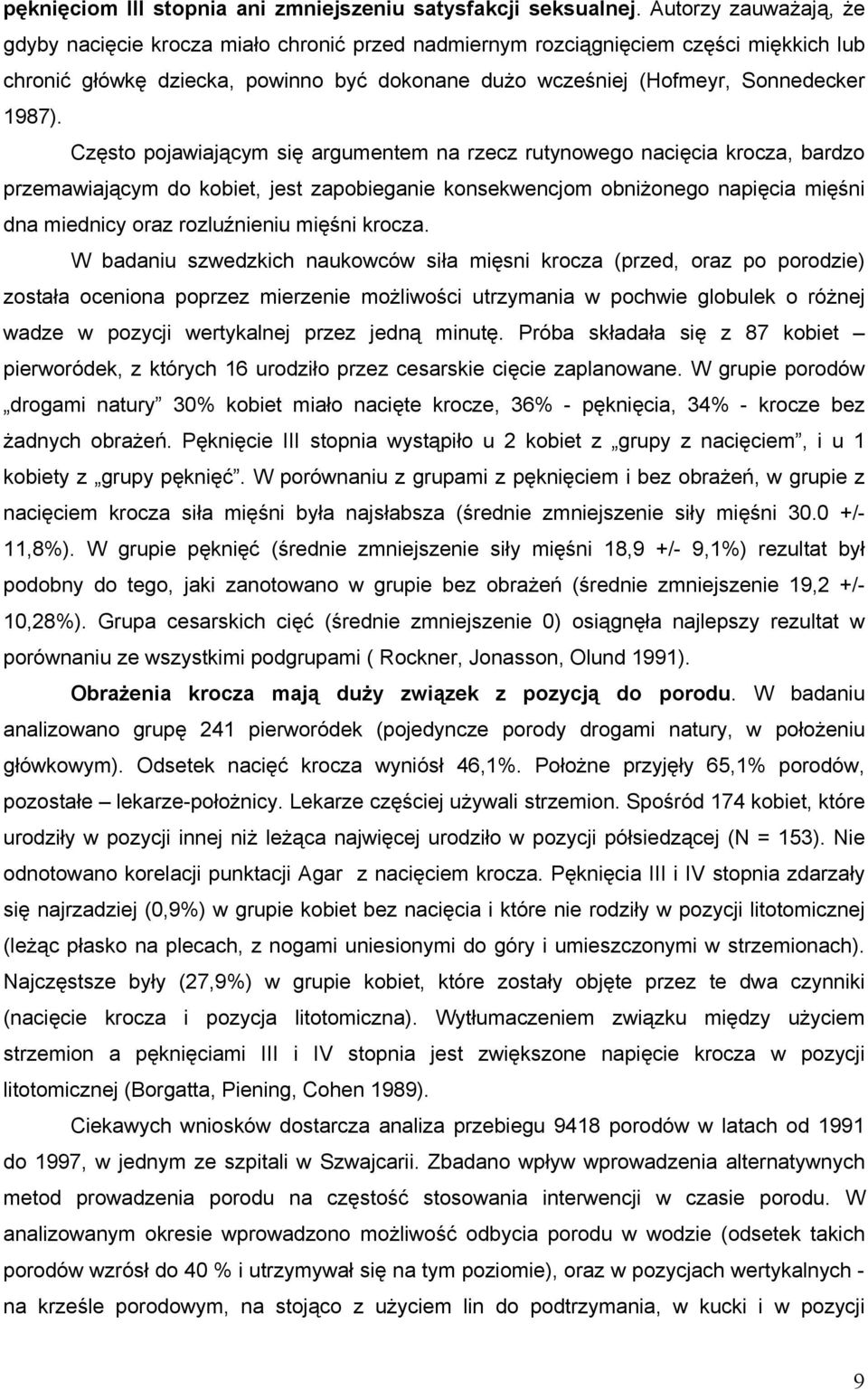 Często pojawiającym się argumentem na rzecz rutynowego nacięcia krocza, bardzo przemawiającym do kobiet, jest zapobieganie konsekwencjom obniżonego napięcia mięśni dna miednicy oraz rozluźnieniu