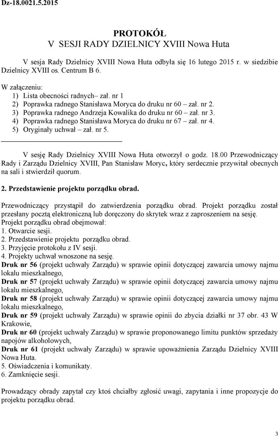 4) Poprawka radnego Stanisława Moryca do druku nr 67 zał. nr 4. 5) Oryginały uchwał zał. nr 5. V sesję Rady Dzielnicy XVIII Nowa Huta otworzył o godz. 18.