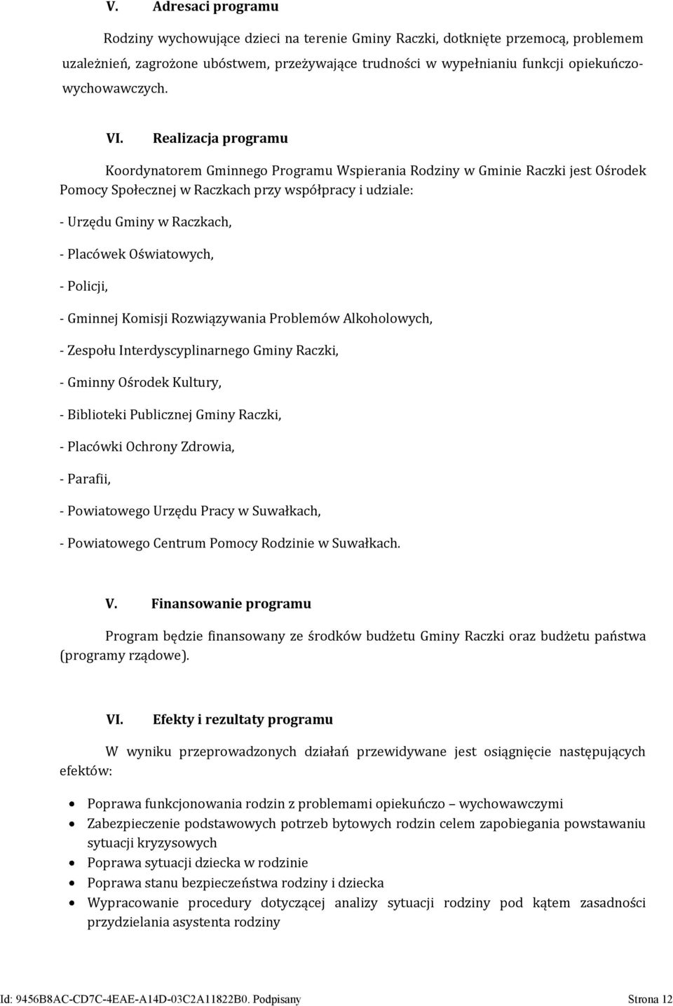 Realizacja programu Koordynatorem Gminnego Programu Wspierania Rodziny w Gminie Raczki jest Ośrodek Pomocy Społecznej w Raczkach przy współpracy i udziale: - Urzędu Gminy w Raczkach, - Placówek