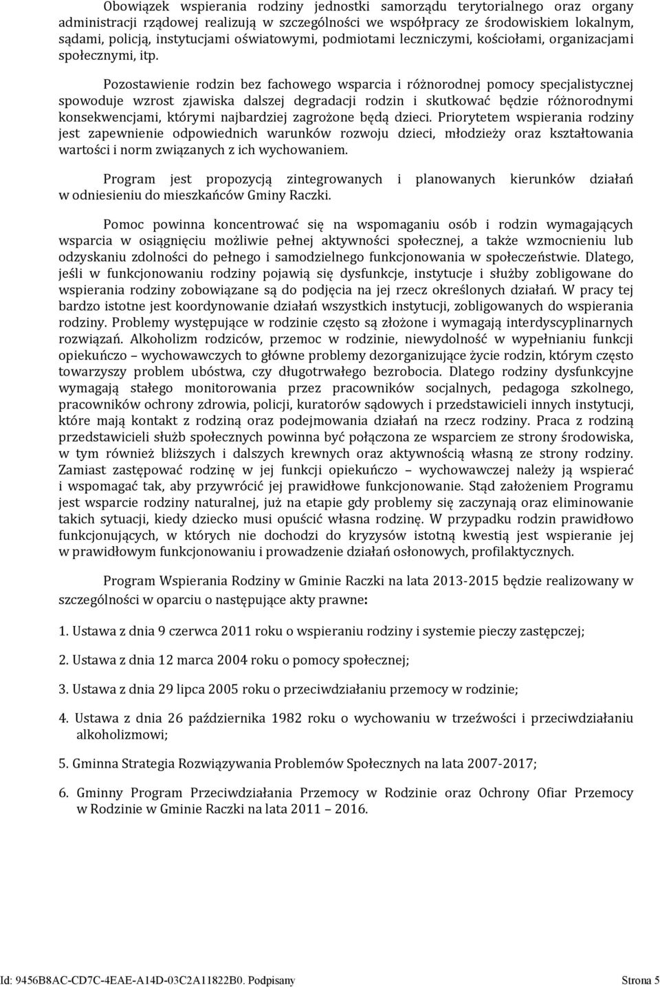 Pozostawienie rodzin bez fachowego wsparcia i różnorodnej pomocy specjalistycznej spowoduje wzrost zjawiska dalszej degradacji rodzin i skutkować będzie różnorodnymi konsekwencjami, którymi