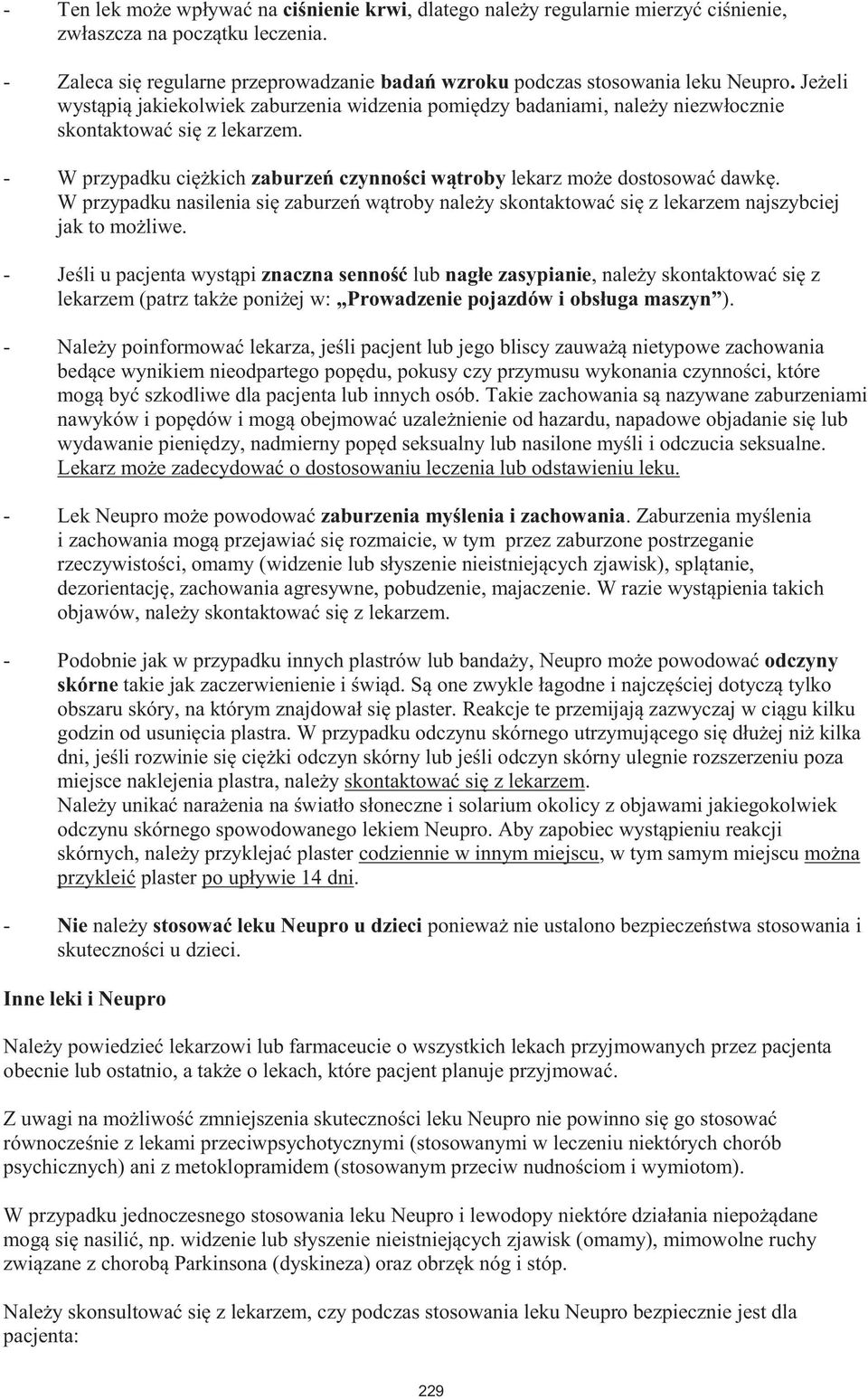 Jeżeli wystąpią jakiekolwiek zaburzenia widzenia pomiędzy badaniami, należy niezwłocznie skontaktować się z lekarzem. - W przypadku ciężkich zaburzeń czynności wątroby lekarz może dostosować dawkę.