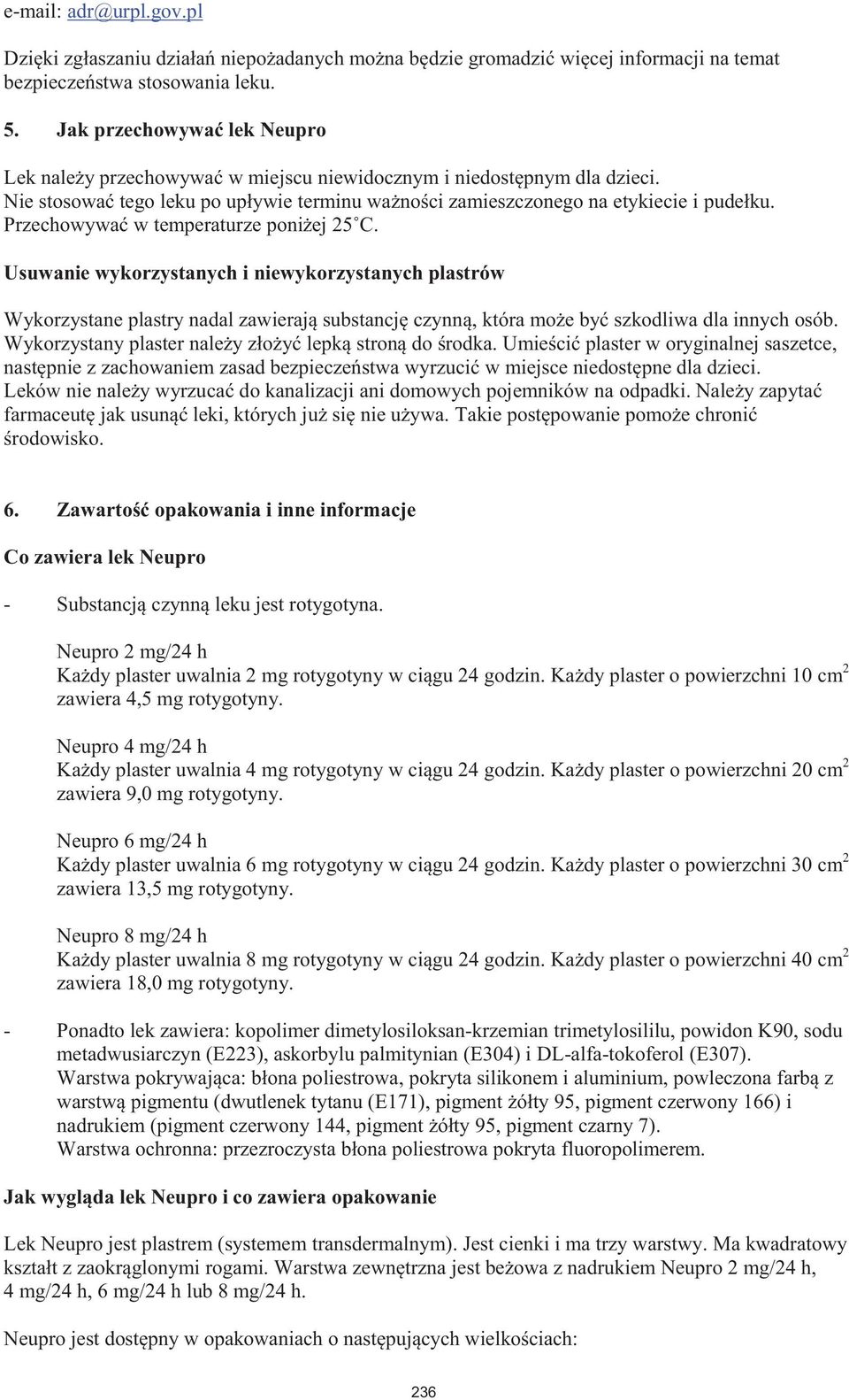 Przechowywać w temperaturze poniżej 25 C. Usuwanie wykorzystanych i niewykorzystanych plastrów Wykorzystane plastry nadal zawierają substancję czynną, która może być szkodliwa dla innych osób.
