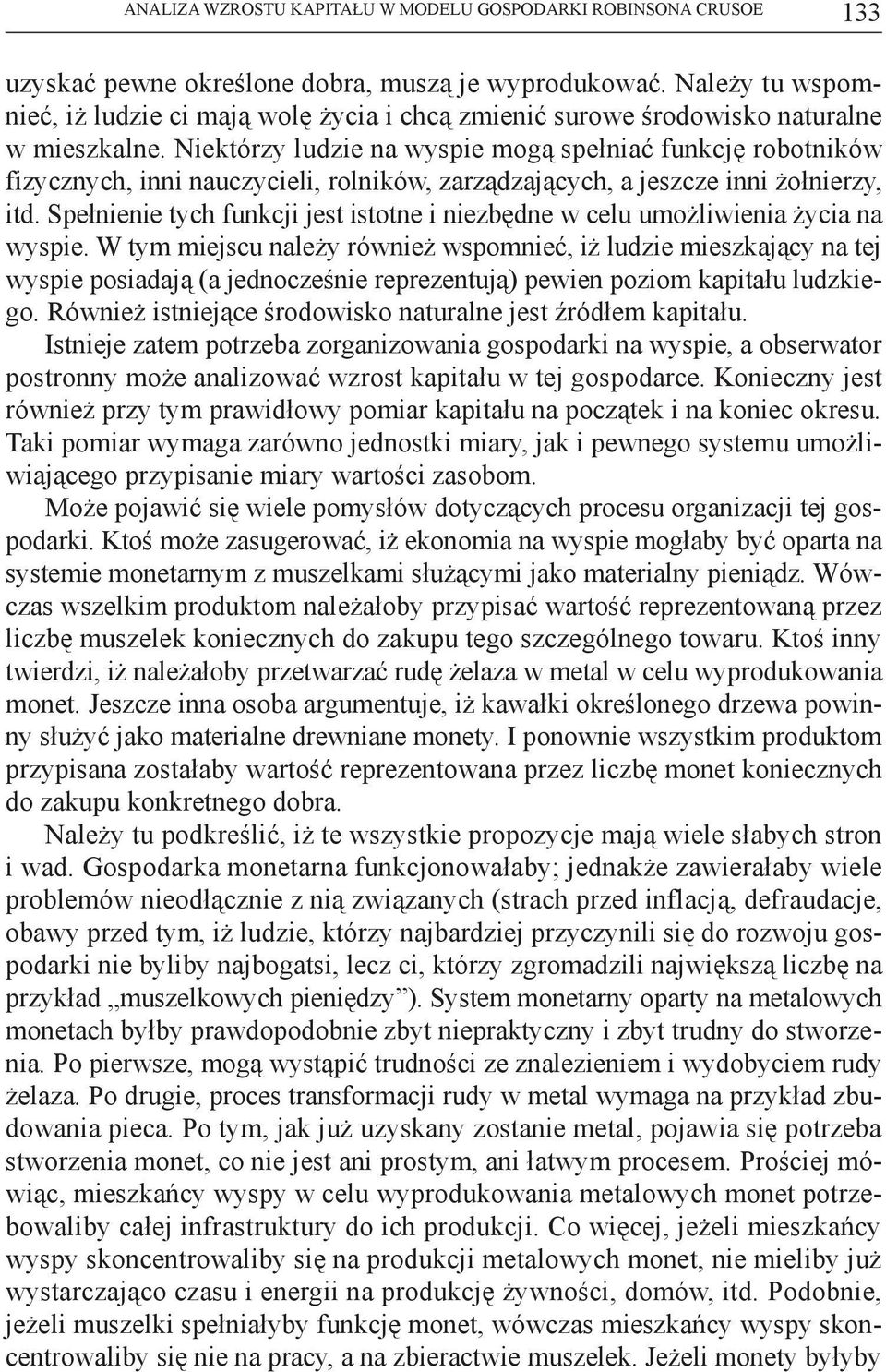 Niektórzy ludzie na wyspie mogą spełniać funkcję robotników fizycznych, inni nauczycieli, rolników, zarządzających, a jeszcze inni żołnierzy, itd.