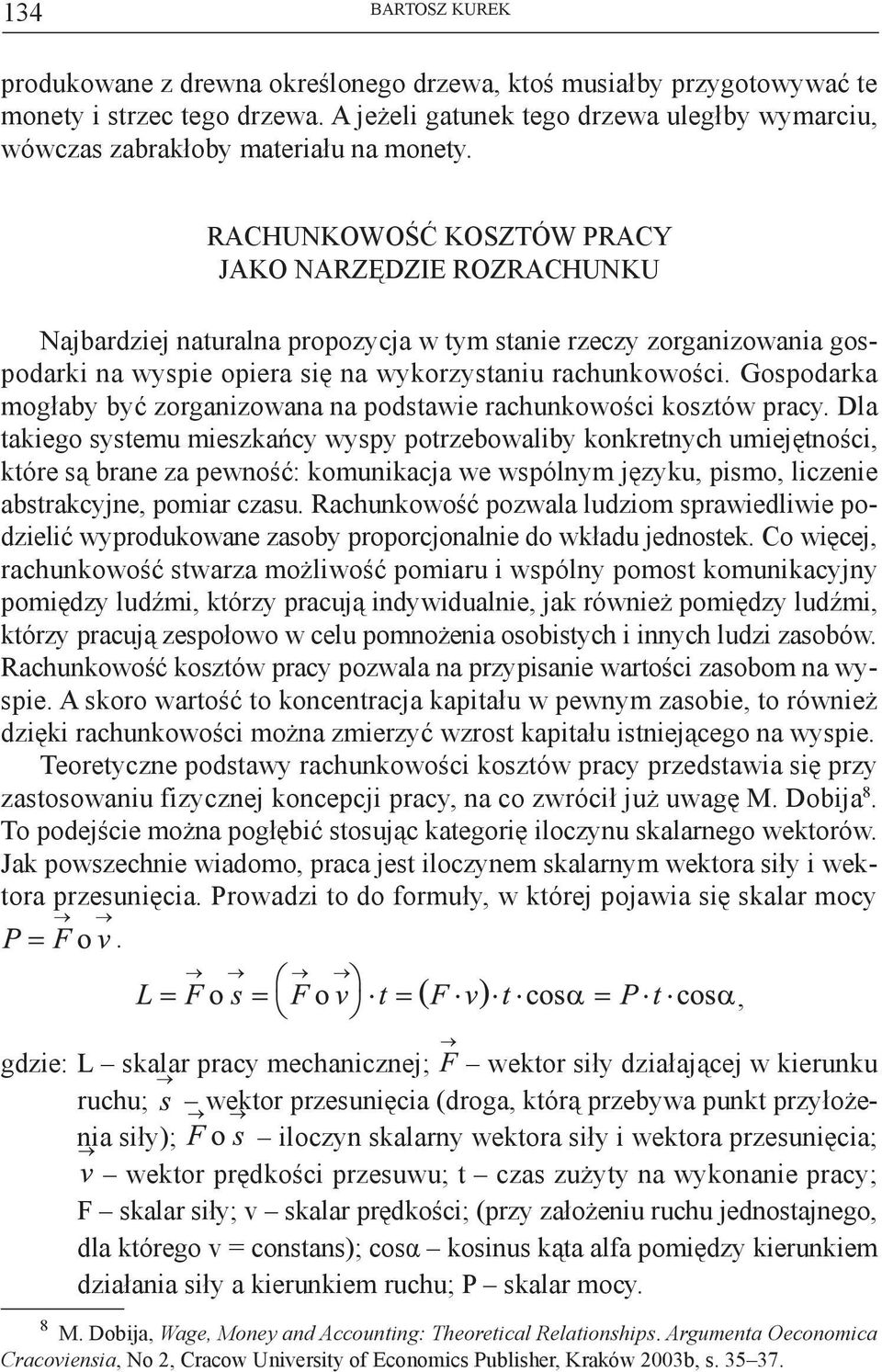 Rachunkowość kosztów pracy jako narzędzie rozrachunku Najbardziej naturalna propozycja w tym stanie rzeczy zorganizowania gospodarki na wyspie opiera się na wykorzystaniu rachunkowości.