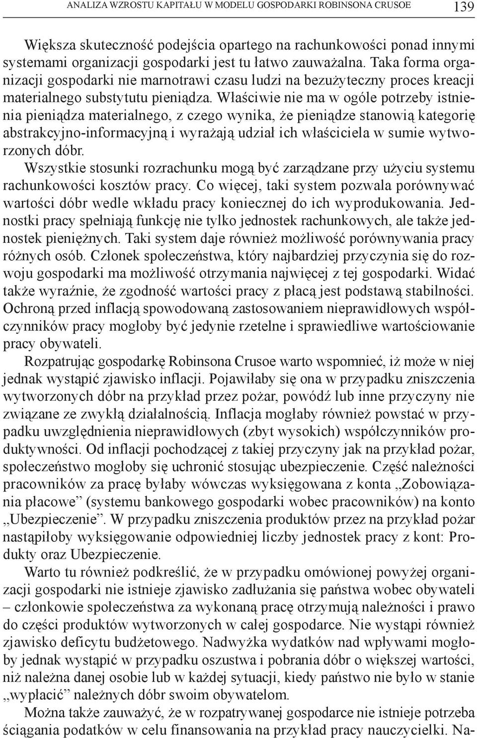 Właściwie nie ma w ogóle potrzeby istnienia pieniądza materialnego, z czego wynika, że pieniądze stanowią kategorię abstrakcyjno-informacyjną i wyrażają udział ich właściciela w sumie wytworzonych