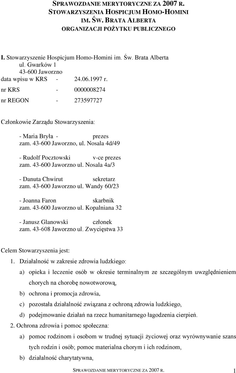 Nosala 4d/49 - Rudolf Pocztowski v-ce prezes zam. 43-600 Jaworzno ul. Nosala 4a/3 - Danuta Chwirut sekretarz zam. 43-600 Jaworzno ul. Wandy 60/23 - Joanna Faron skarbnik zam. 43-600 Jaworzno ul. Kopalniana 32 - Janusz Glanowski członek zam.