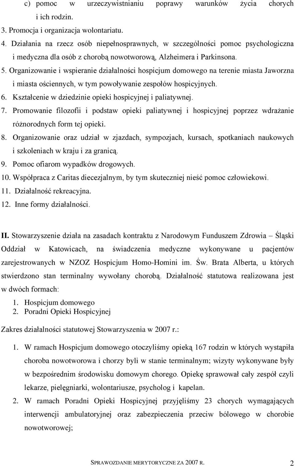 Organizowanie i wspieranie działalności hospicjum domowego na terenie miasta Jaworzna i miasta ościennych, w tym powoływanie zespołów hospicyjnych. 6.