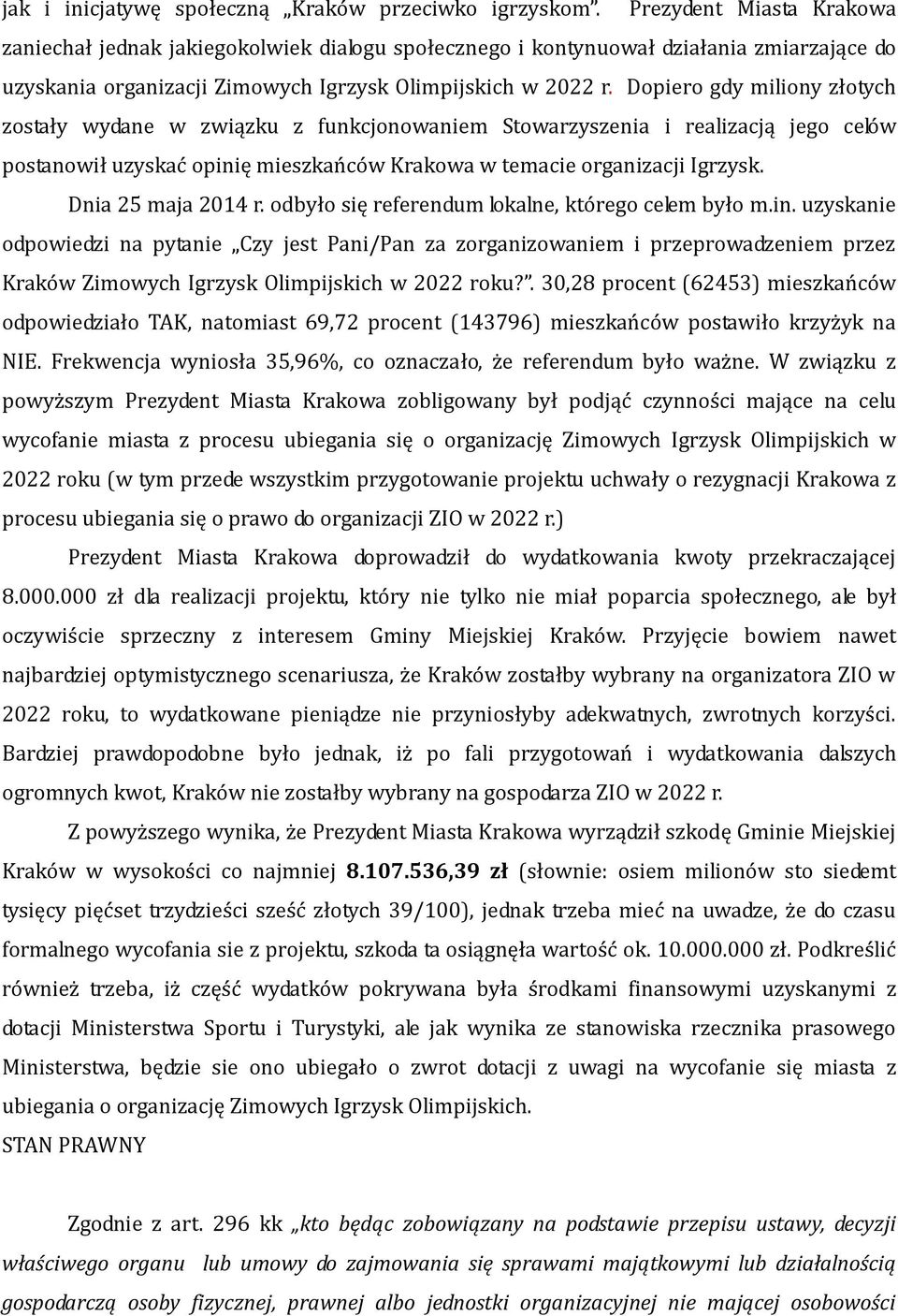 Dopiero gdy miliony złotych zostały wydane w związku z funkcjonowaniem Stowarzyszenia i realizacją jego celów postanowił uzyskać opinię mieszkańców Krakowa w temacie organizacji Igrzysk.
