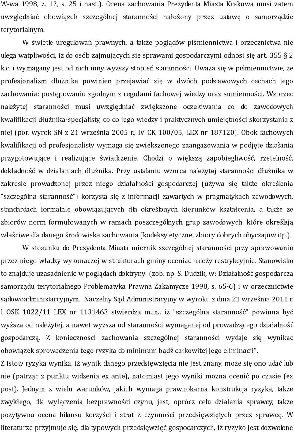 Uważa się w piśmiennictwie, że profesjonalizm dłużnika powinien przejawiać się w dwóch podstawowych cechach jego zachowania: postępowaniu zgodnym z regułami fachowej wiedzy oraz sumienności.