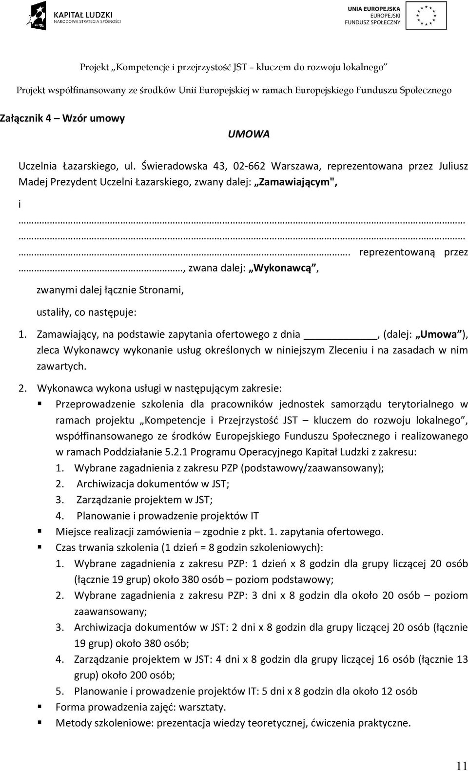 Zamawiający, na podstawie zapytania ofertowego z dnia, (dalej: Umowa ), zleca Wykonawcy wykonanie usług określonych w niniejszym Zleceniu i na zasadach w nim zawartych. 2.