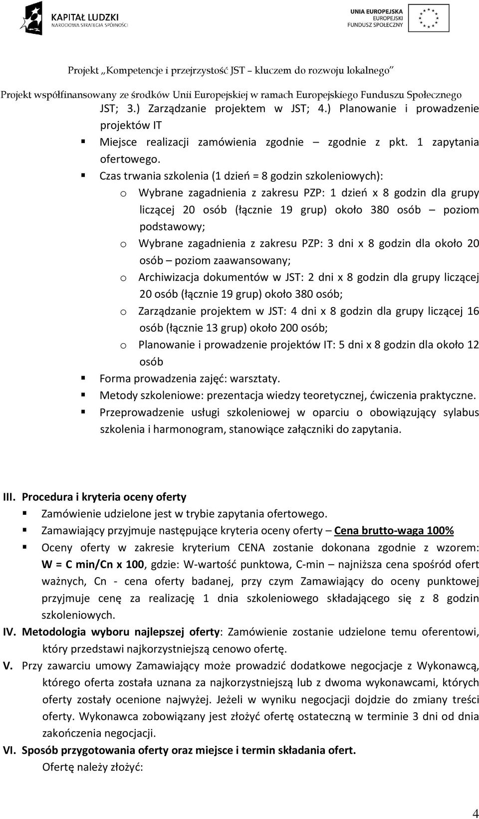 Wybrane zagadnienia z zakresu PZP: 3 dni x 8 godzin dla około 20 osób poziom zaawansowany; o Archiwizacja dokumentów w JST: 2 dni x 8 godzin dla grupy liczącej 20 osób (łącznie 19 grup) około 380