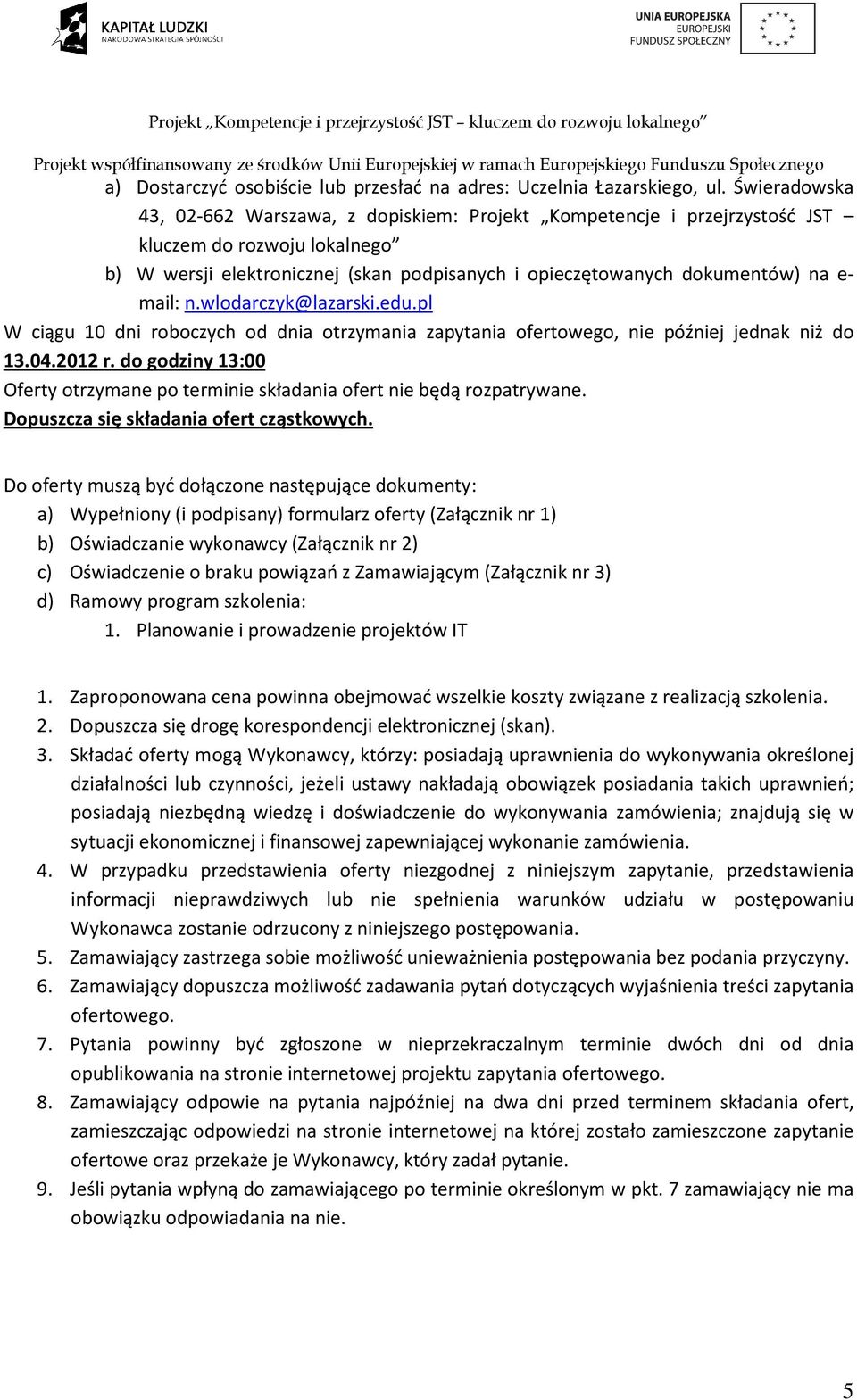 mail: n.wlodarczyk@lazarski.edu.pl W ciągu 10 dni roboczych od dnia otrzymania zapytania ofertowego, nie później jednak niż do 13.04.2012 r.