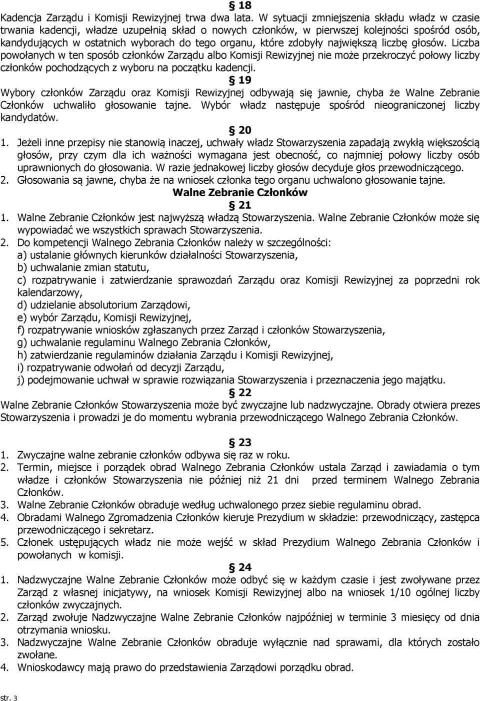 zdobyły największą liczbę głosów. Liczba powołanych w ten sposób członków Zarządu albo Komisji Rewizyjnej nie może przekroczyć połowy liczby członków pochodzących z wyboru na początku kadencji.