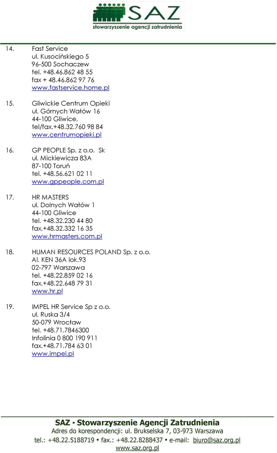 pl 17. HR MASTERS ul. Dolnych Wałów 1 44-100 Gliwice tel. +48.32.230 44 80 fax.+48.32.332 16 35 www.hrmasters.com.pl 18. HUMAN RESOURCES POLAND Sp. z o.o. Al. KEN 36A lok.