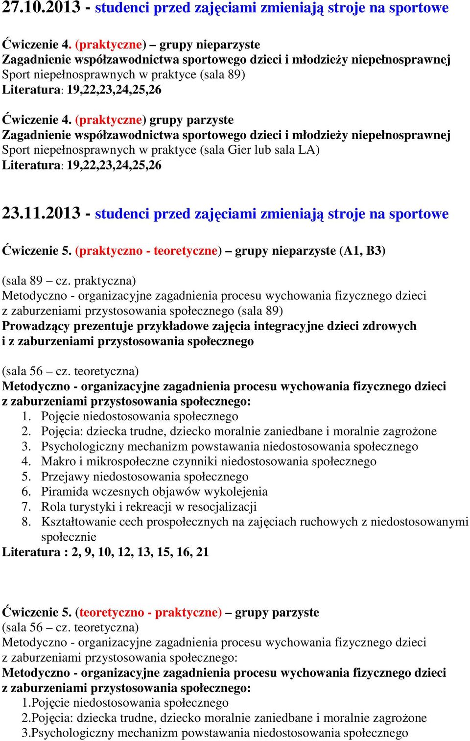 (praktyczne) grupy parzyste Zagadnienie współzawodnictwa sportowego dzieci i młodzieŝy niepełnosprawnej Sport niepełnosprawnych w praktyce (sala Gier lub sala LA) Literatura: 19,22,23,24,25,26 23.11.