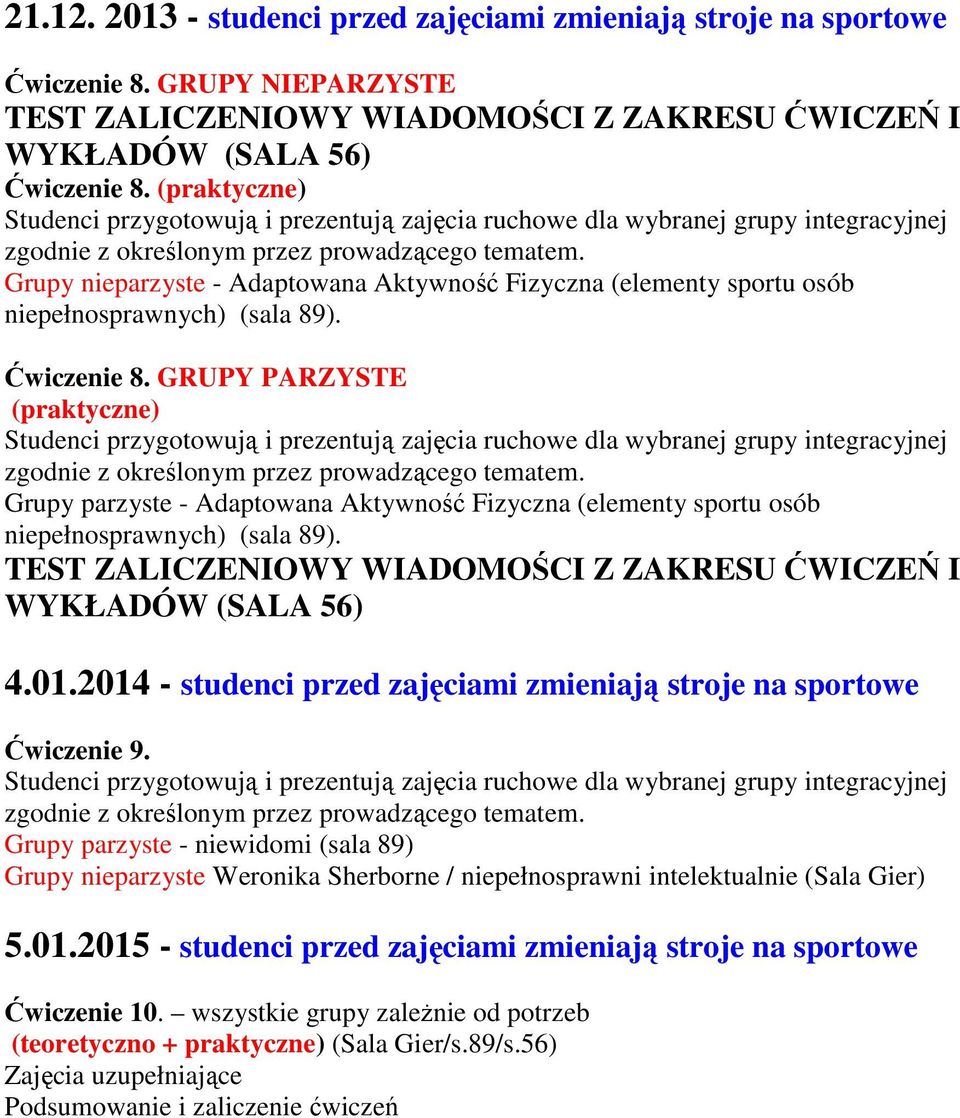 GRUPY PARZYSTE (praktyczne) Grupy parzyste - Adaptowana Aktywność Fizyczna (elementy sportu osób niepełnosprawnych) (sala 89). TEST ZALICZENIOWY WIADOMOŚCI Z ZAKRESU ĆWICZEŃ I WYKŁADÓW (SALA 56) 4.01.