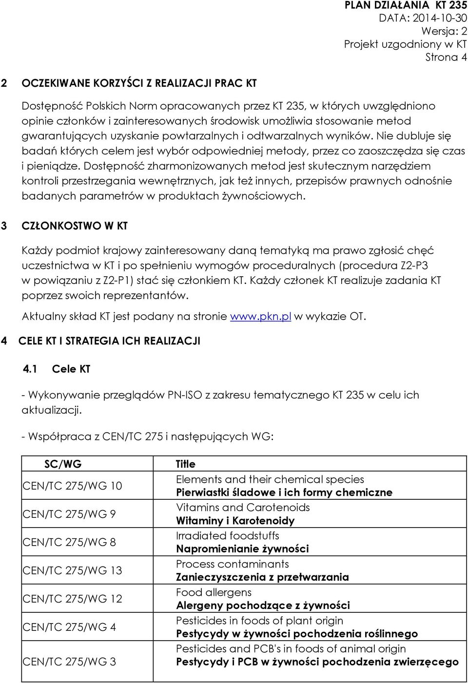 Dostępność zharmonizowanych metod jest skutecznym narzędziem kontroli przestrzegania wewnętrznych, jak też innych, przepisów prawnych odnośnie badanych parametrów w produktach żywnościowych.