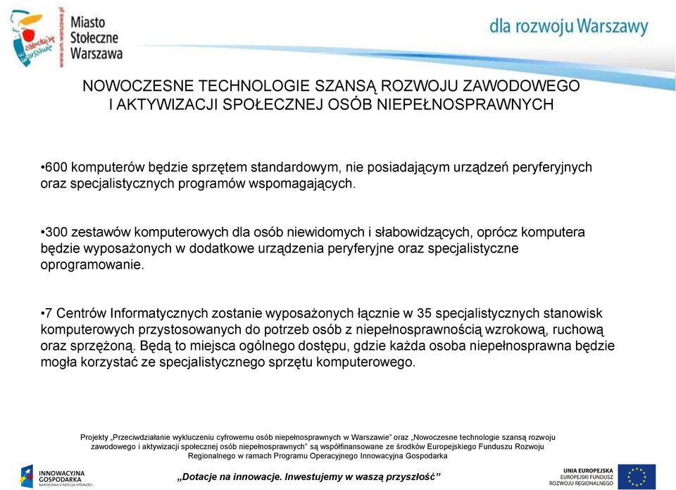 300 zestawów komputerowych dla osób niewidomych i słabowidzących, oprócz komputera będzie wyposażonych w dodatkowe urządzenia peryferyjne oraz specjalistyczne oprogramowanie.