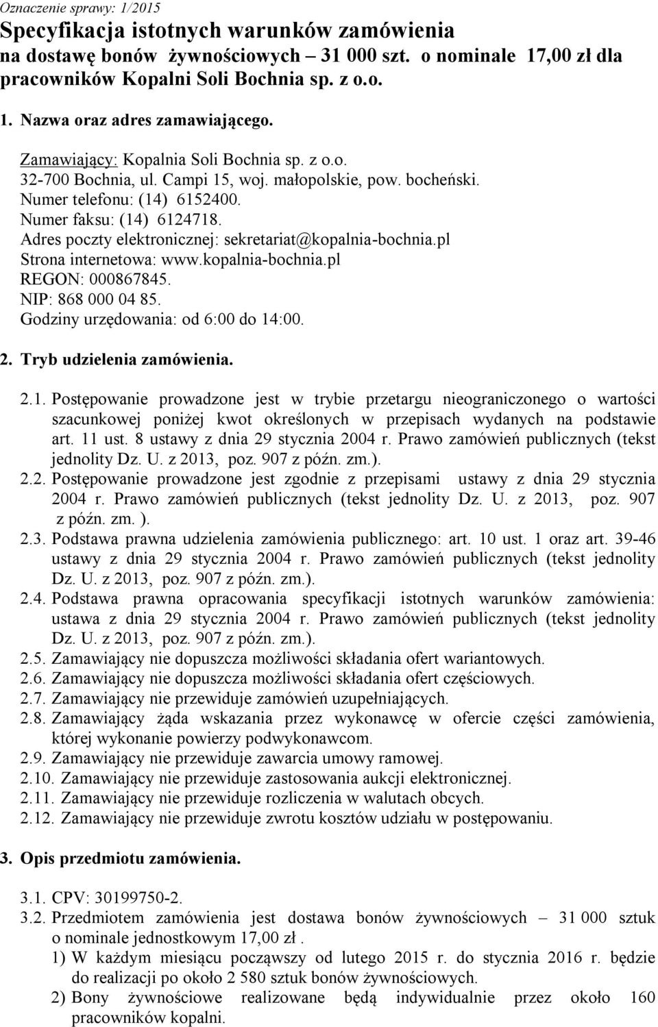 Adres poczty elektronicznej: sekretariat@kopalnia-bochnia.pl Strona internetowa: www.kopalnia-bochnia.pl REGON: 000867845. NIP: 868 000 04 85. Godziny urzędowania: od 6:00 do 14:00. 2.