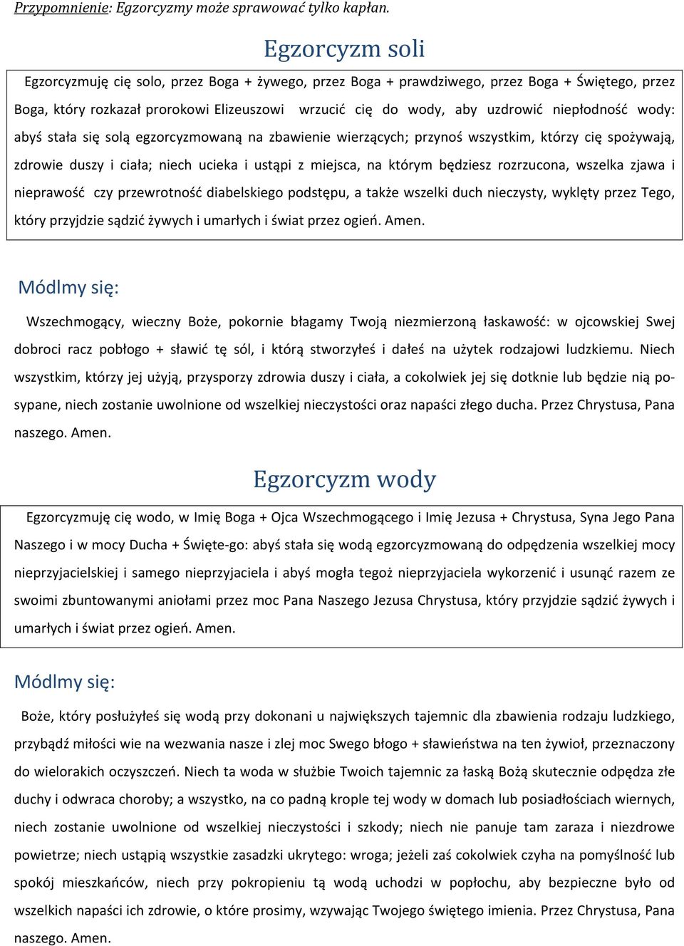 niepłodność wody: abyś stała się solą egzorcyzmowaną na zbawienie wierzących; przynoś wszystkim, którzy cię spożywają, zdrowie duszy i ciała; niech ucieka i ustąpi z miejsca, na którym będziesz