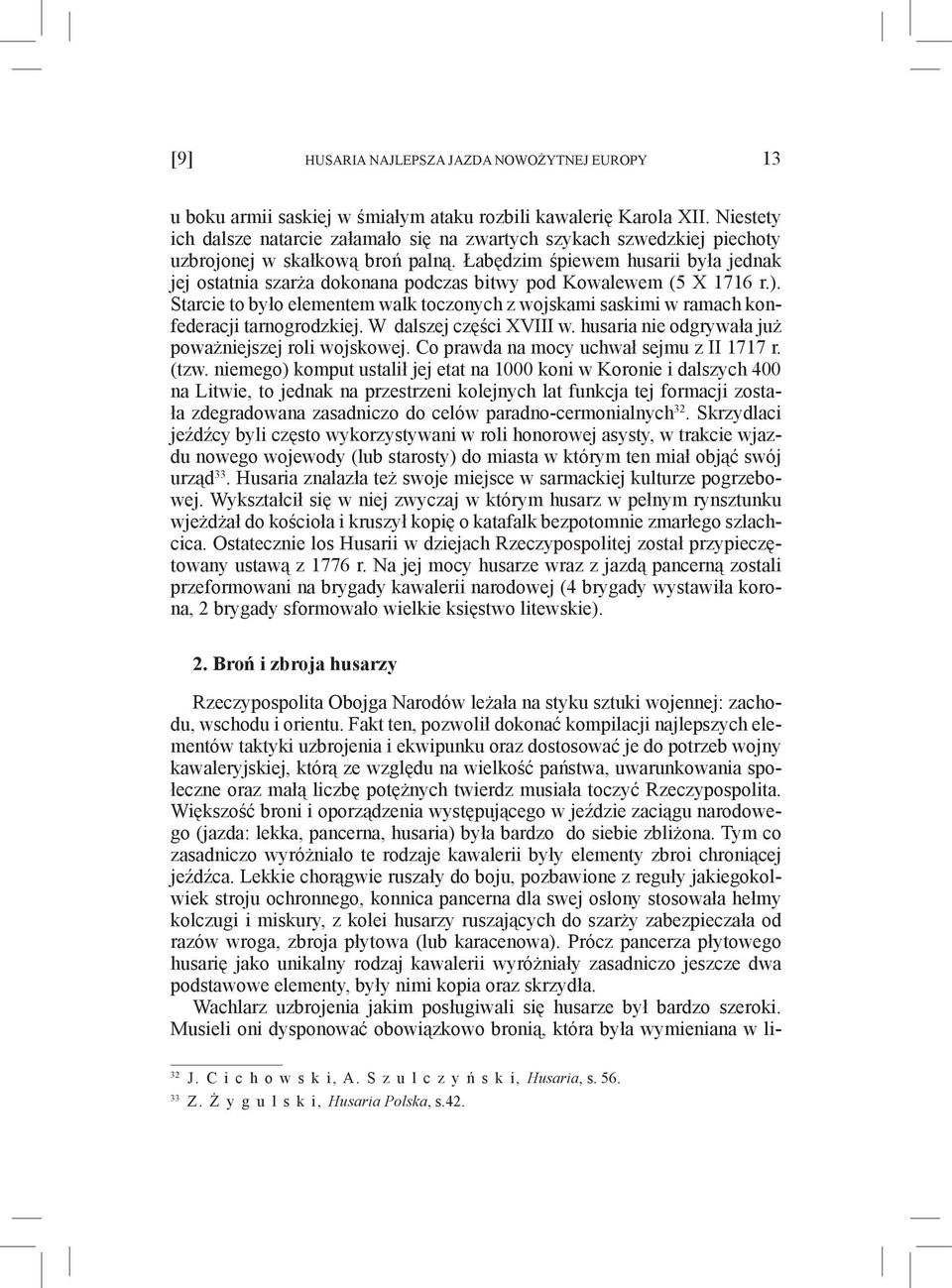 Łabędzim śpiewem husarii była jednak jej ostatnia szarża dokonana podczas bitwy pod Kowalewem (5 X 1716 r.).