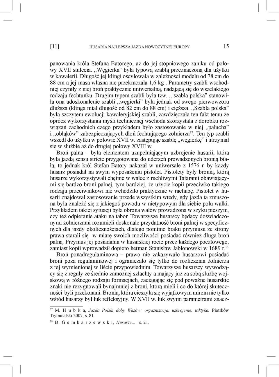 Parametry szabli wschodniej czyniły z niej broń praktycznie uniwersalną, nadającą się do wszelakiego rodzaju fechtunku. Drugim typem szabli była tzw.