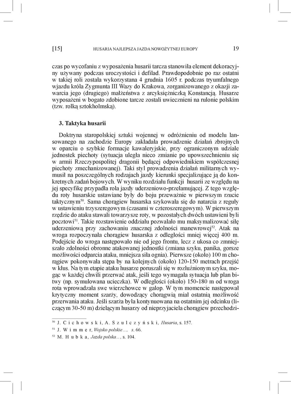 podczas tryumfalnego wjazdu króla Zygmunta III Wazy do Krakowa, zorganizowanego z okazji zawarcia jego (drugiego) małżeństwa z arcyksiężniczką Konstancją.