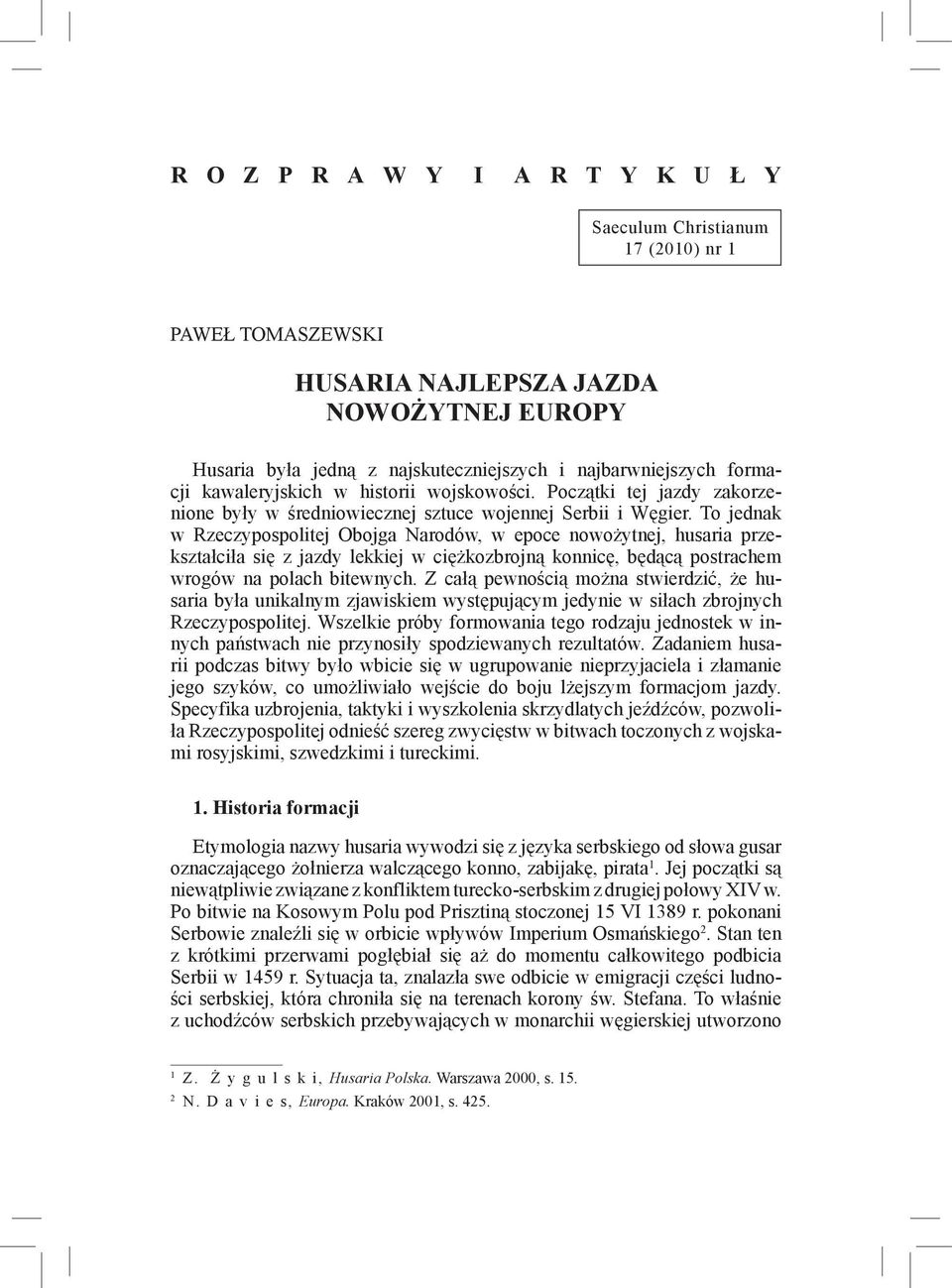 To jednak w Rzeczypospolitej Obojga Narodów, w epoce nowożytnej, husaria przekształciła się z jazdy lekkiej w ciężkozbrojną konnicę, będącą postrachem wrogów na polach bitewnych.