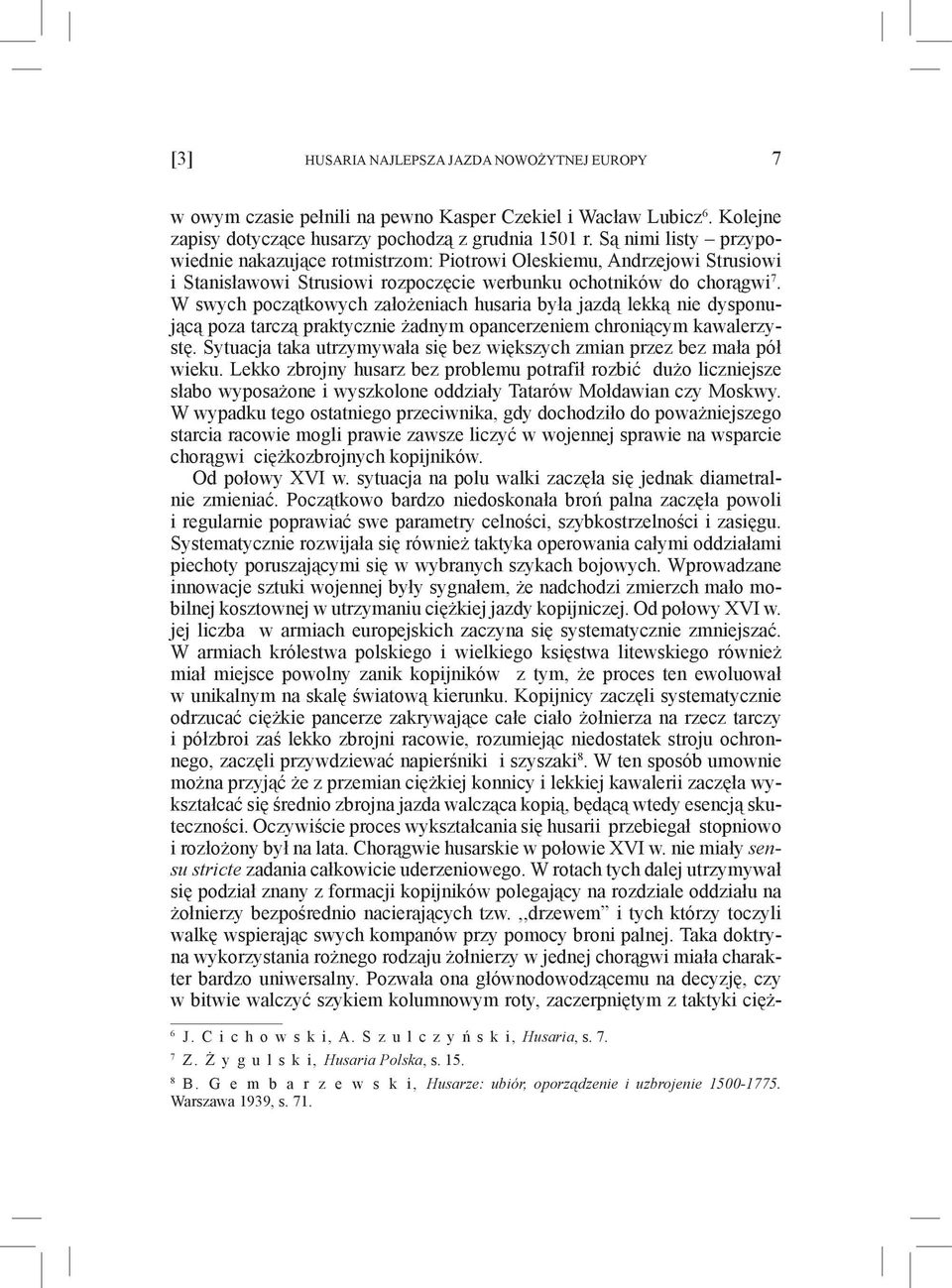 W swych początkowych założeniach husaria była jazdą lekką nie dysponującą poza tarczą praktycznie żadnym opancerzeniem chroniącym kawalerzystę.
